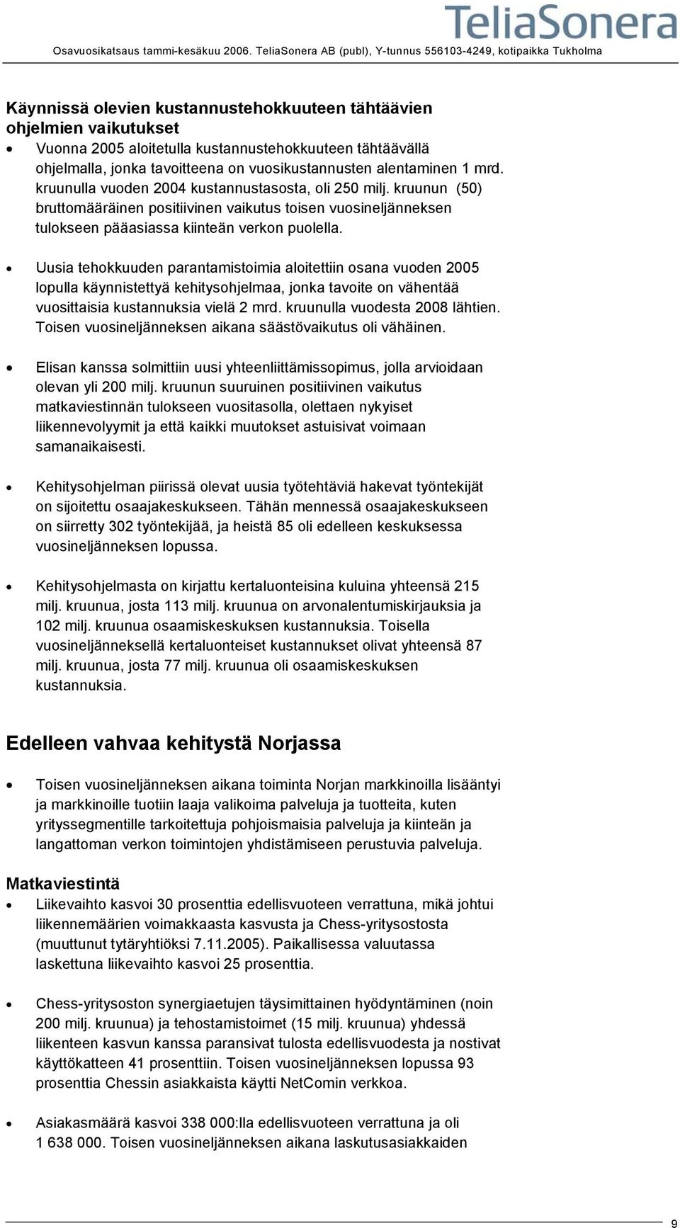 ohjelmalla, jonka tavoitteena on vuosikustannusten alentaminen 1 mrd. kruunulla vuoden 2004 kustannustasosta, oli 250 milj.