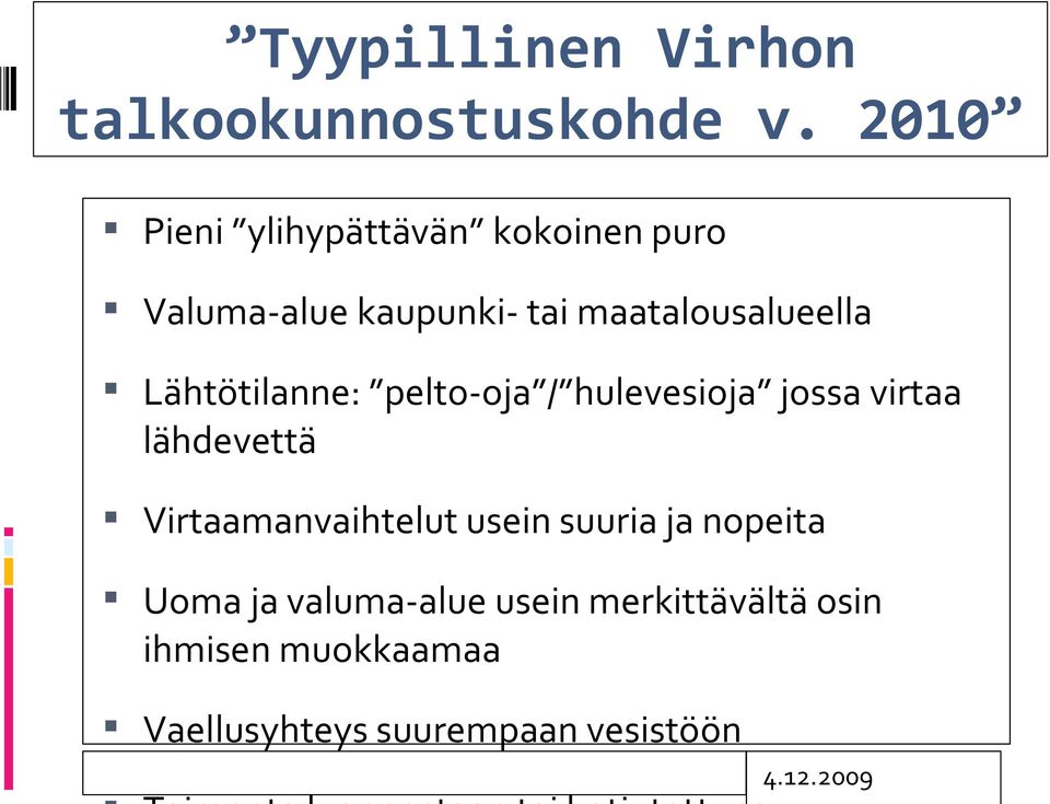 Lähtötilanne: pelto-oja / hulevesioja jossa virtaa lähdevettä Virtaamanvaihtelut