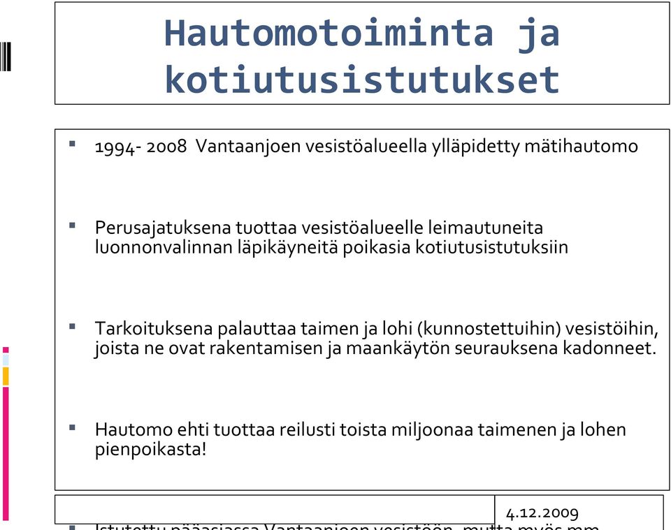 kotiutusistutuksiin Tarkoituksena palauttaa taimen ja lohi (kunnostettuihin) vesistöihin, joista ne ovat