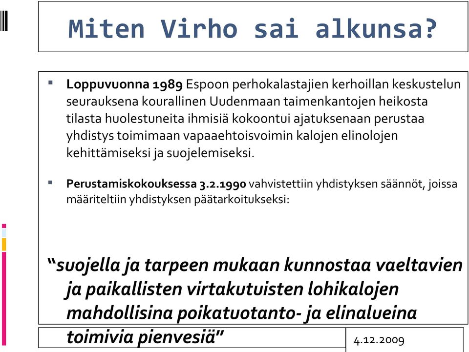huolestuneita ihmisiä kokoontui ajatuksenaan perustaa yhdistys toimimaan vapaaehtoisvoimin kalojen elinolojen kehittämiseksi ja