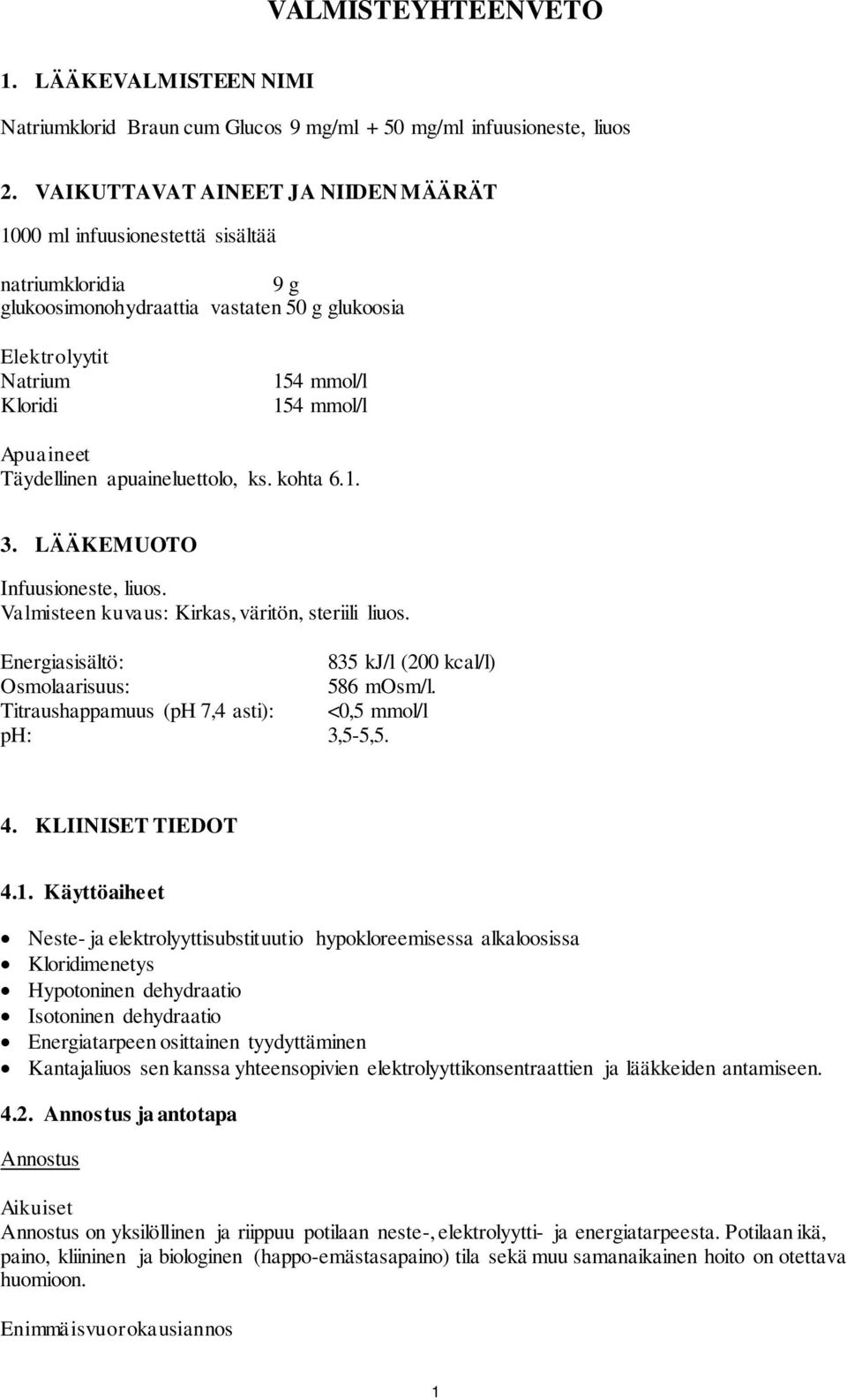 Täydellinen apuaineluettolo, ks. kohta 6.1. 3. LÄÄKEMUOTO Infuusioneste, liuos. Valmisteen kuvaus: Kirkas, väritön, steriili liuos. Energiasisältö: 835 kj/l (200 kcal/l) Osmolaarisuus: 586 mosm/l.