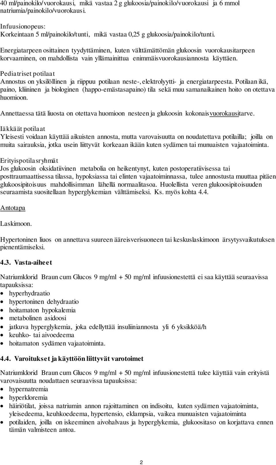 Energiatarpeen osittainen tyydyttäminen, kuten välttämättömän glukoosin vuorokausitarpeen korvaaminen, on mahdollista vain yllämainittua enimmäisvuorokausiannosta käyttäen.