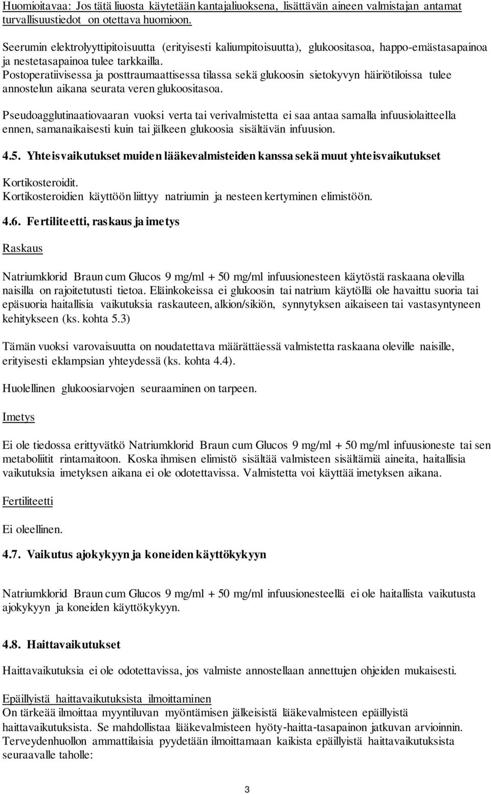 Postoperatiivisessa ja posttraumaattisessa tilassa sekä glukoosin sietokyvyn häiriötiloissa tulee annostelun aikana seurata veren glukoositasoa.