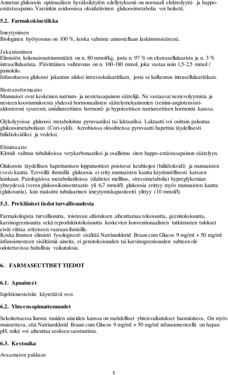 97 % on ekstrasellulaarista ja n. 3 % intrasellulaarista. Päivittäinen vaihtuvuus on n. 100-180 mmol, joka vastaa noin 1,5-2,5 mmol / painokilo.