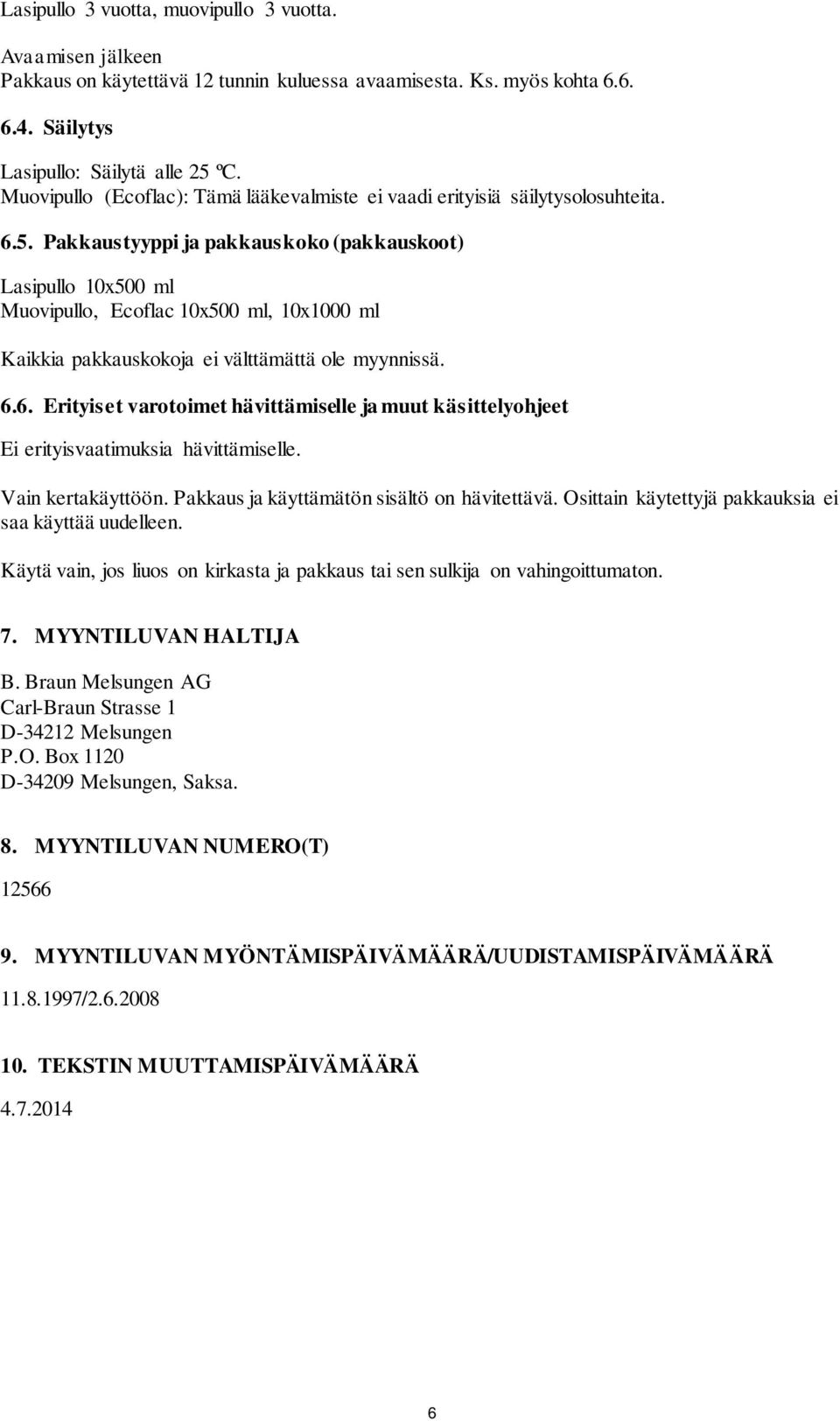 Pakkaustyyppi ja pakkauskoko (pakkauskoot) Lasipullo 10x500 ml Muovipullo, Ecoflac 10x500 ml, 10x1000 ml Kaikkia pakkauskokoja ei välttämättä ole myynnissä. 6.