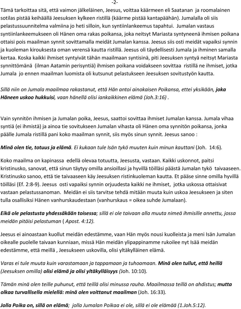 Jumalan vastaus syntiinlankeemukseen oli Hänen oma rakas poikansa, joka neitsyt Mariasta syntyneenä ihmisen poikana ottaisi pois maailman synnit sovittamalla meidät Jumalan kanssa.