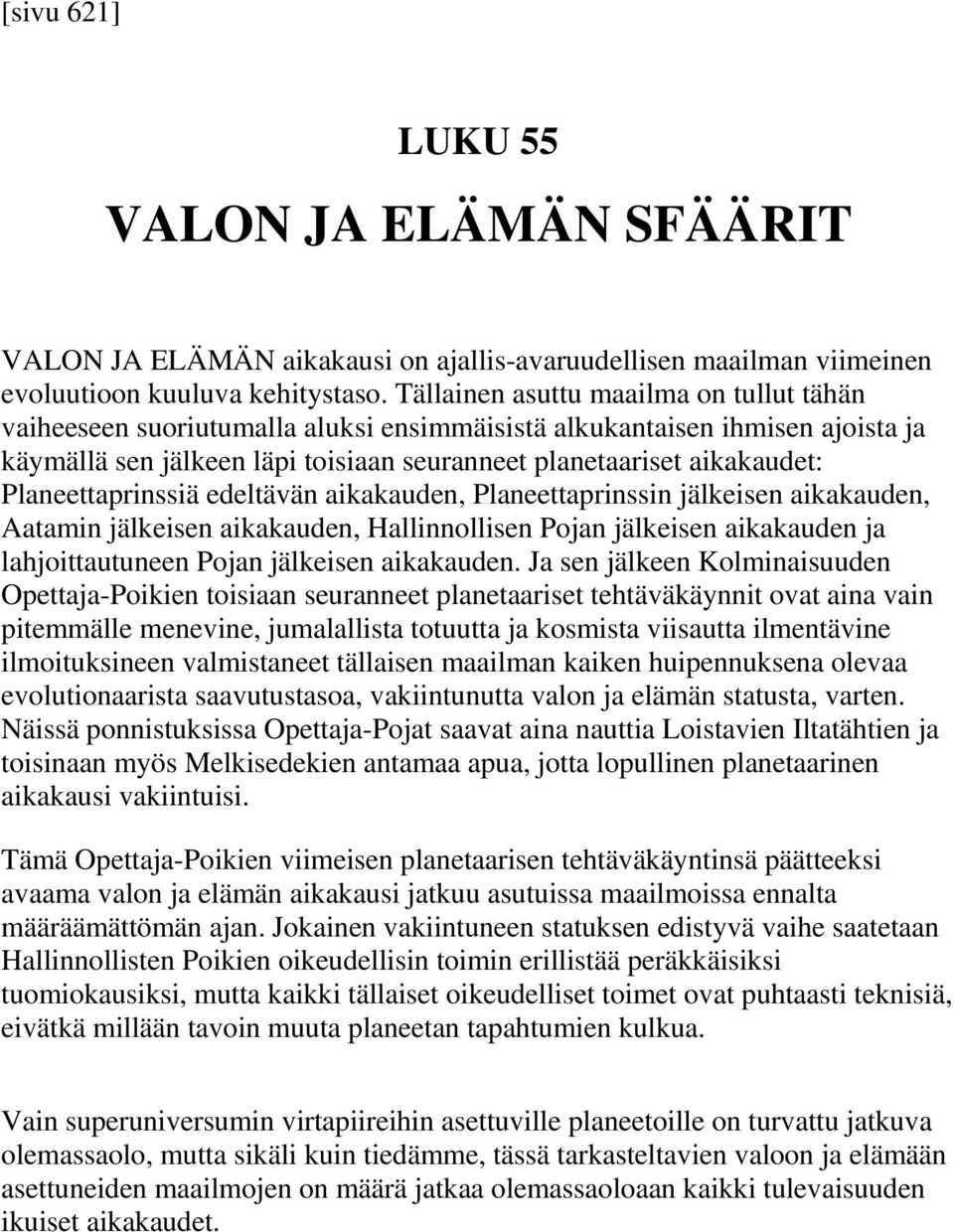 Planeettaprinssiä edeltävän aikakauden, Planeettaprinssin jälkeisen aikakauden, Aatamin jälkeisen aikakauden, Hallinnollisen Pojan jälkeisen aikakauden ja lahjoittautuneen Pojan jälkeisen aikakauden.