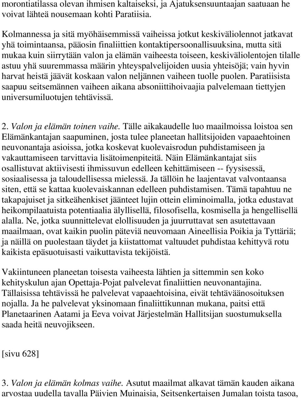 vaiheesta toiseen, keskiväliolentojen tilalle astuu yhä suuremmassa määrin yhteyspalvelijoiden uusia yhteisöjä; vain hyvin harvat heistä jäävät koskaan valon neljännen vaiheen tuolle puolen.