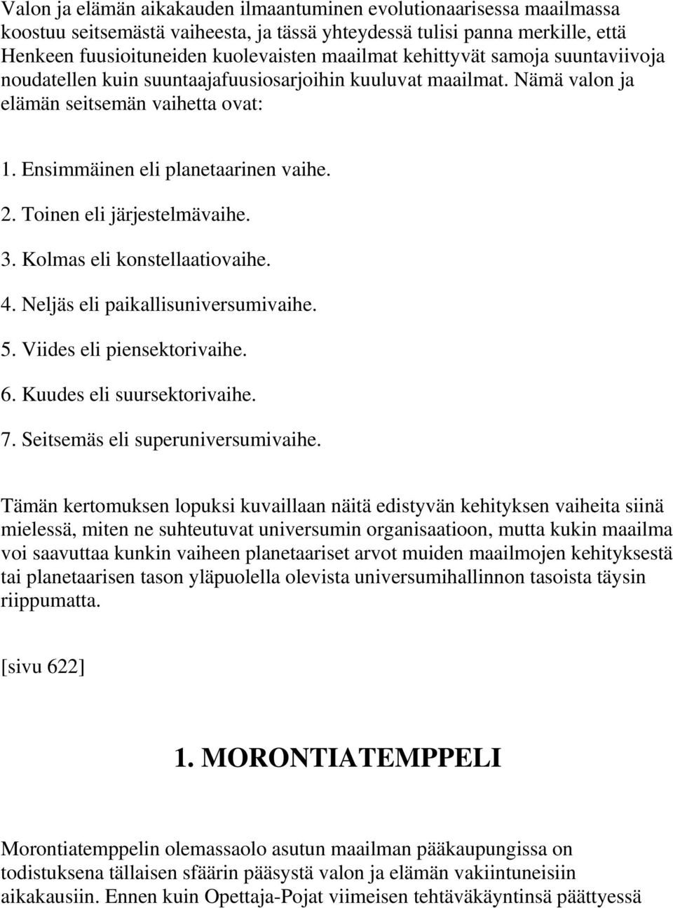 Toinen eli järjestelmävaihe. 3. Kolmas eli konstellaatiovaihe. 4. Neljäs eli paikallisuniversumivaihe. 5. Viides eli piensektorivaihe. 6. Kuudes eli suursektorivaihe. 7.