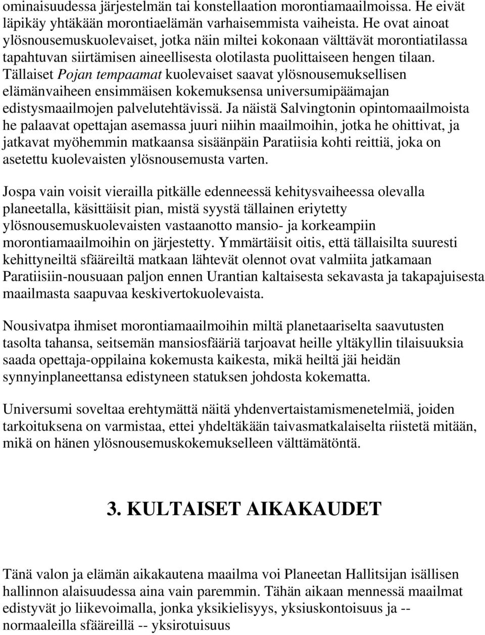 Tällaiset Pojan tempaamat kuolevaiset saavat ylösnousemuksellisen elämänvaiheen ensimmäisen kokemuksensa universumipäämajan edistysmaailmojen palvelutehtävissä.