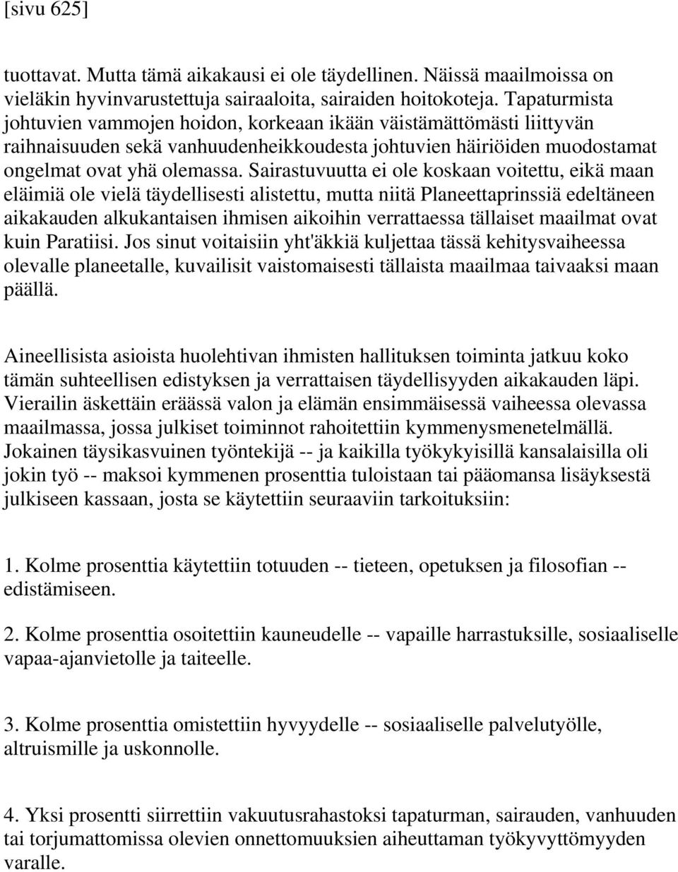 Sairastuvuutta ei ole koskaan voitettu, eikä maan eläimiä ole vielä täydellisesti alistettu, mutta niitä Planeettaprinssiä edeltäneen aikakauden alkukantaisen ihmisen aikoihin verrattaessa tällaiset