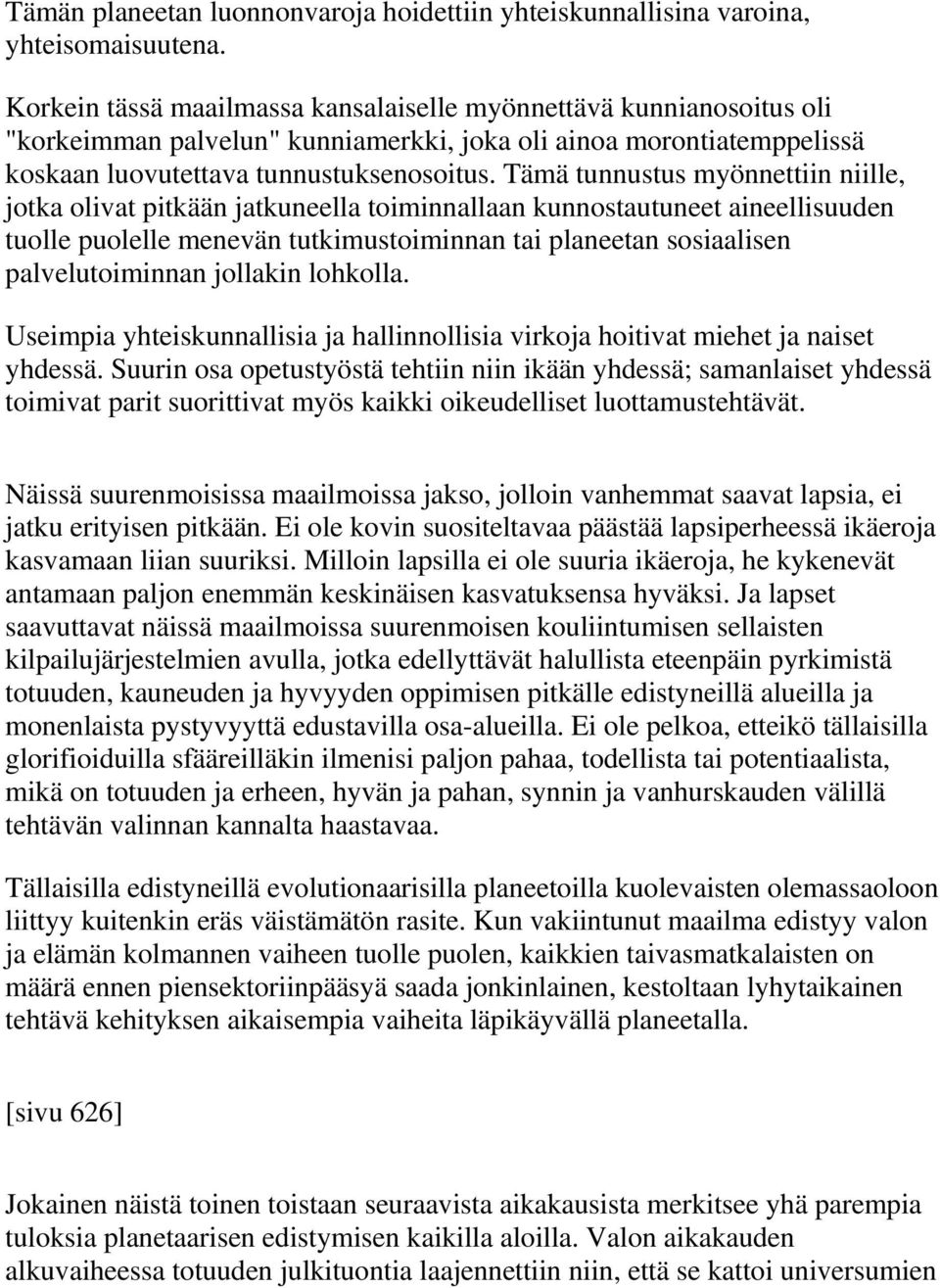 Tämä tunnustus myönnettiin niille, jotka olivat pitkään jatkuneella toiminnallaan kunnostautuneet aineellisuuden tuolle puolelle menevän tutkimustoiminnan tai planeetan sosiaalisen palvelutoiminnan