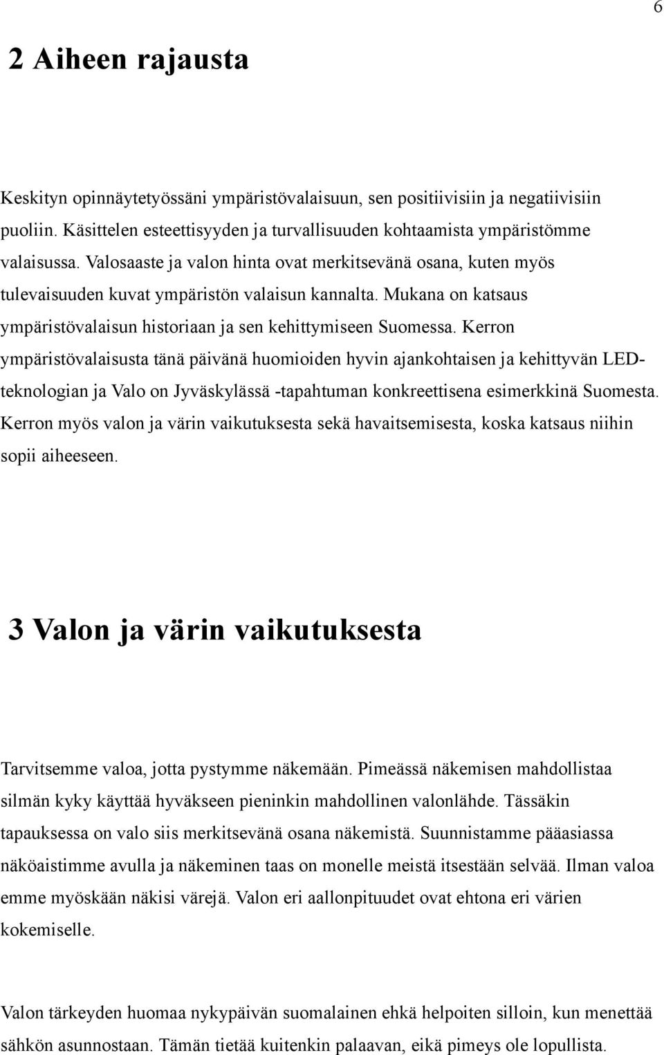 Kerron ympäristövalaisusta tänä päivänä huomioiden hyvin ajankohtaisen ja kehittyvän LEDteknologian ja Valo on Jyväskylässä -tapahtuman konkreettisena esimerkkinä Suomesta.