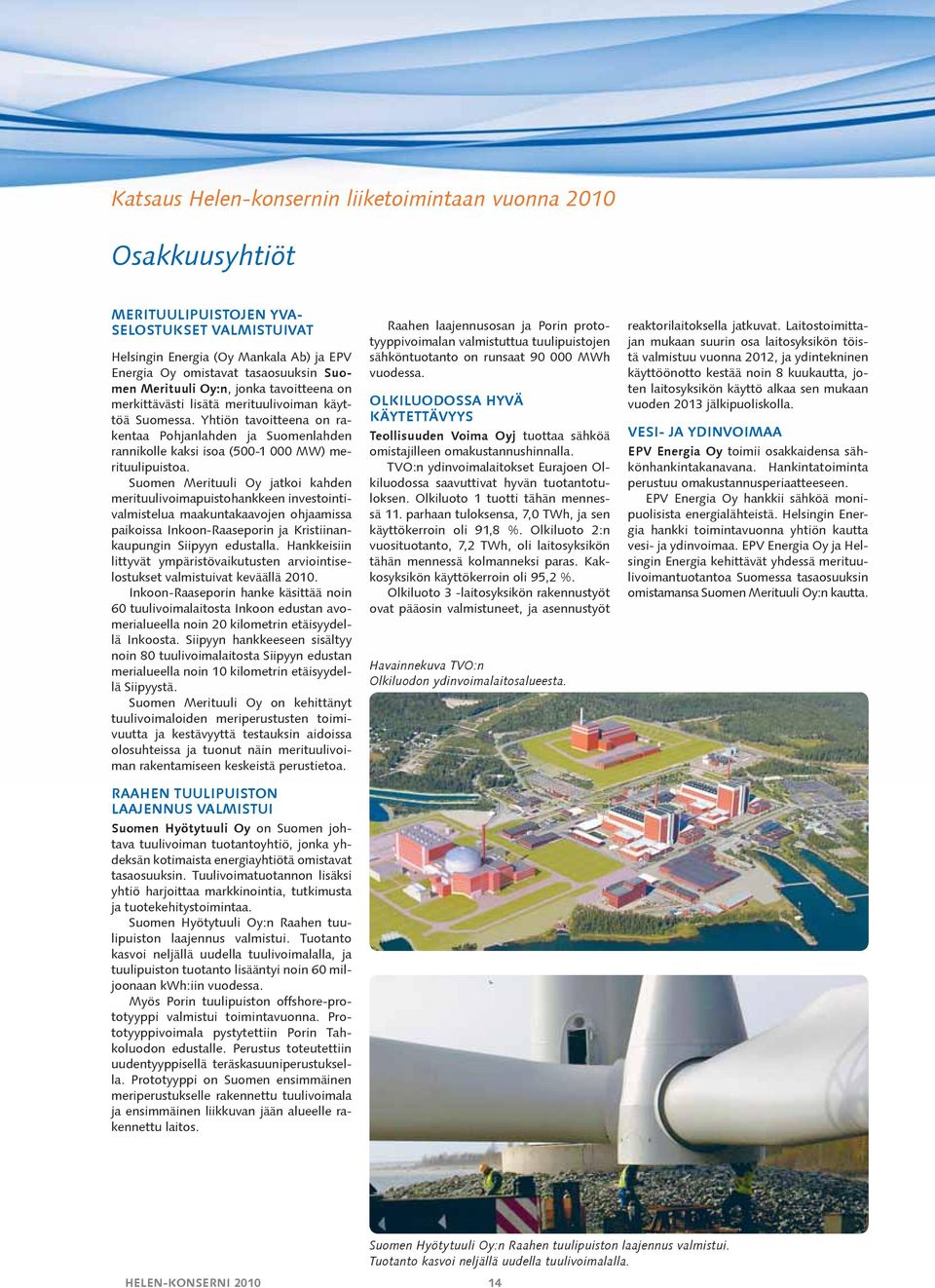 Yhtiön tavoitteena on rakentaa Pohjanlahden ja Suomenlahden rannikolle kaksi isoa (500-1 000 MW) merituulipuistoa.
