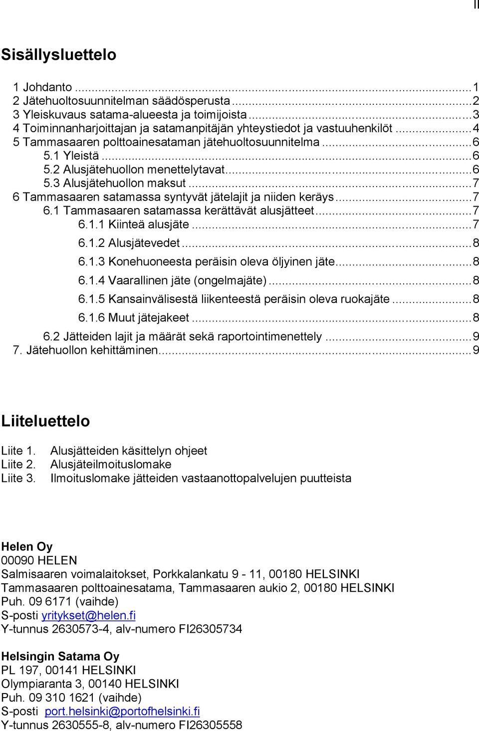 ..7 6 Tammasaaren satamassa syntyvät jätelajit ja niiden keräys...7 6.1 Tammasaaren satamassa kerättävät alusjätteet...7 6.1.1 Kiinteä alusjäte...7 6.1.2 Alusjätevedet...8 6.1.3 Konehuoneesta peräisin oleva öljyinen jäte.