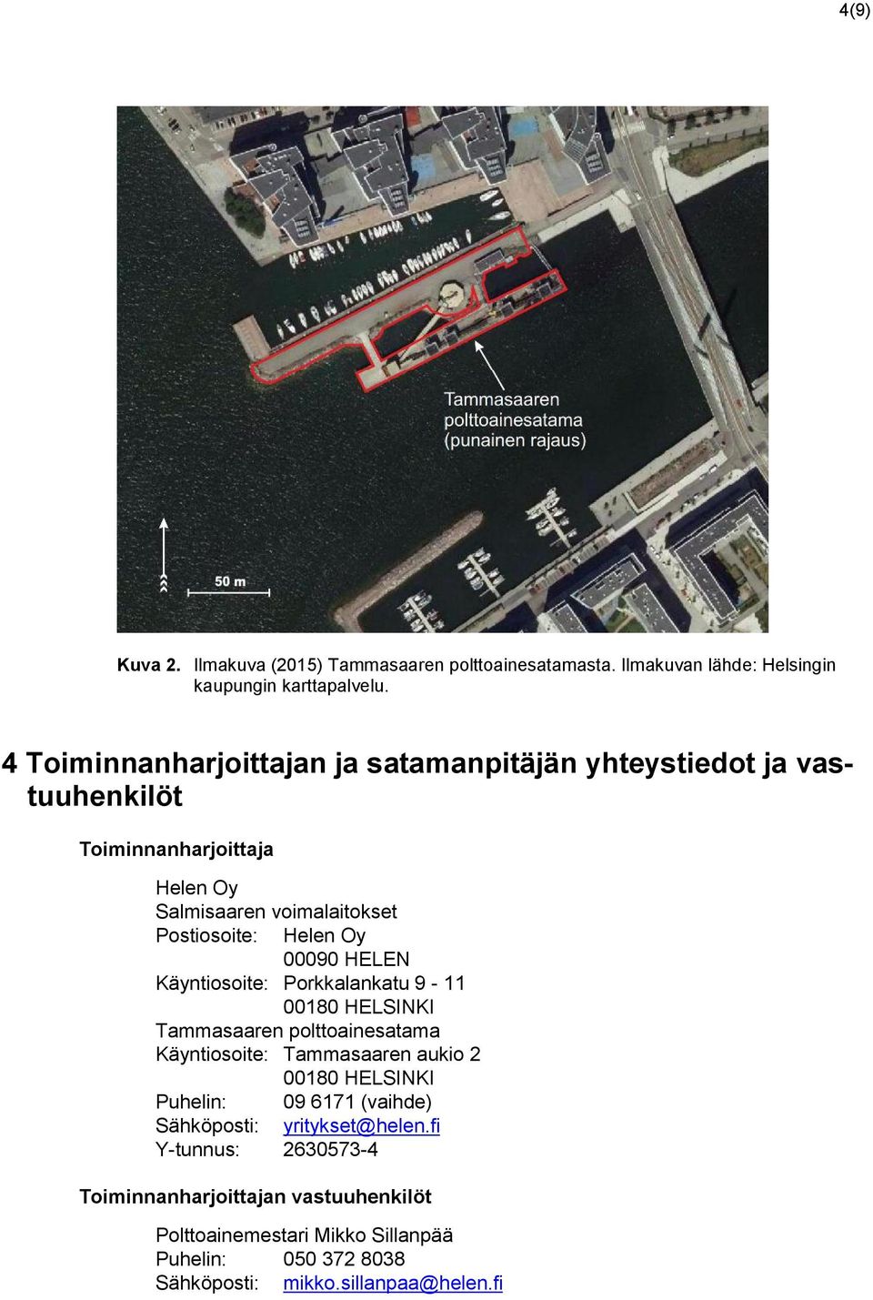 00090 HELEN Käyntiosoite: Porkkalankatu 9-11 00180 HELSINKI Tammasaaren polttoainesatama Käyntiosoite: Tammasaaren aukio 2 00180 HELSINKI Puhelin: 09