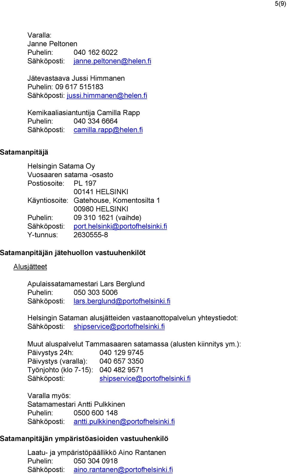 fi Satamanpitäjä Helsingin Satama Oy Vuosaaren satama -osasto Postiosoite: PL 197 00141 HELSINKI Käyntiosoite: Gatehouse, Komentosilta 1 00980 HELSINKI Puhelin: 09 310 1621 (vaihde) Sähköposti: port.