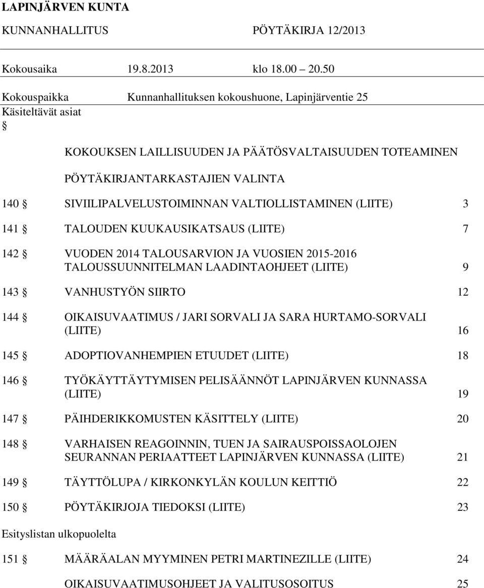 SIVIILIPALVELUSTOIMINNAN VALTIOLLISTAMINEN (LIITE) 3 141 TALOUDEN KUUKAUSIKATSAUS (LIITE) 7 142 VUODEN 2014 TALOUSARVION JA VUOSIEN 2015-2016 TALOUSSUUNNITELMAN LAADINTAOHJEET (LIITE) 9 143