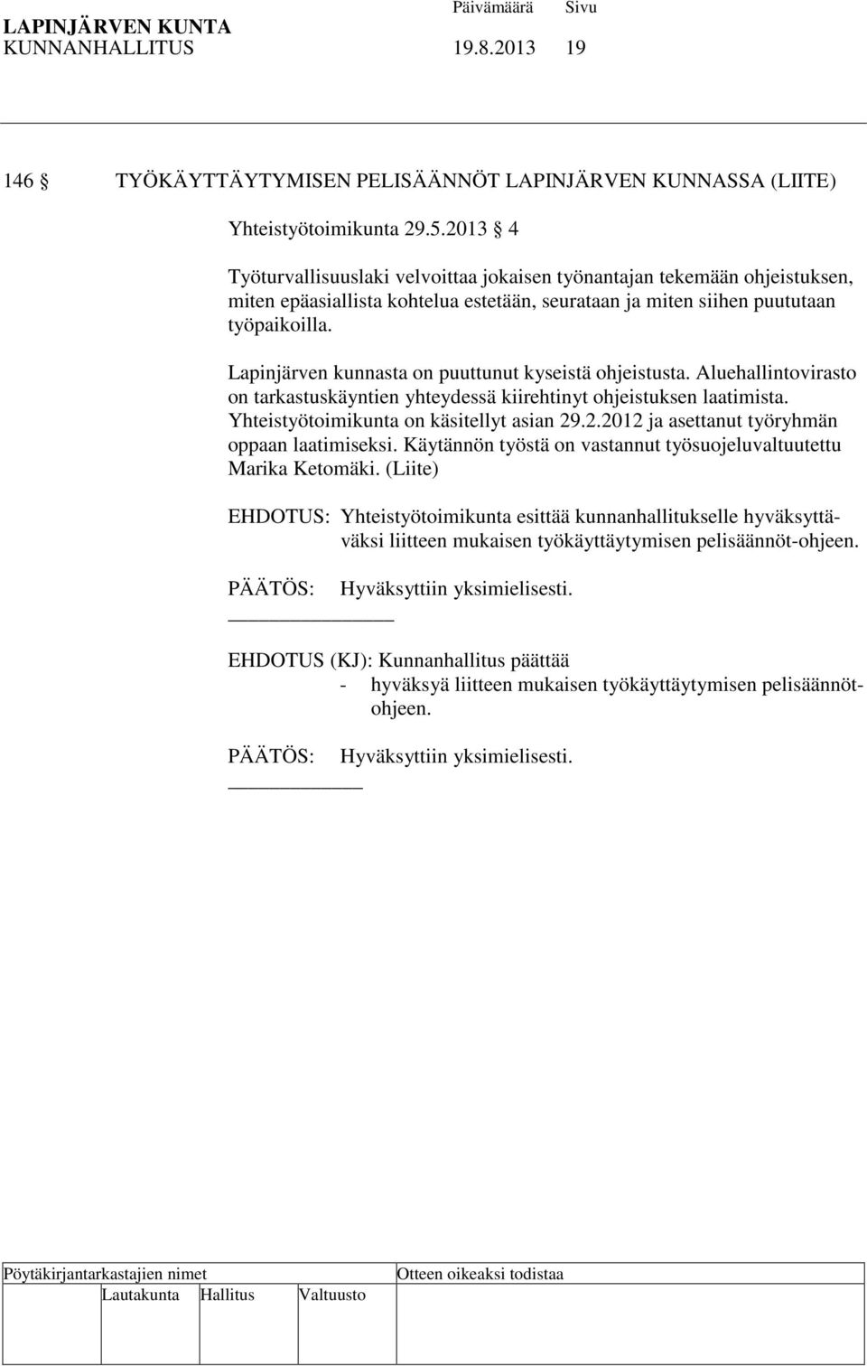 Lapinjärven kunnasta on puuttunut kyseistä ohjeistusta. Aluehallintovirasto on tarkastuskäyntien yhteydessä kiirehtinyt ohjeistuksen laatimista. Yhteistyötoimikunta on käsitellyt asian 29