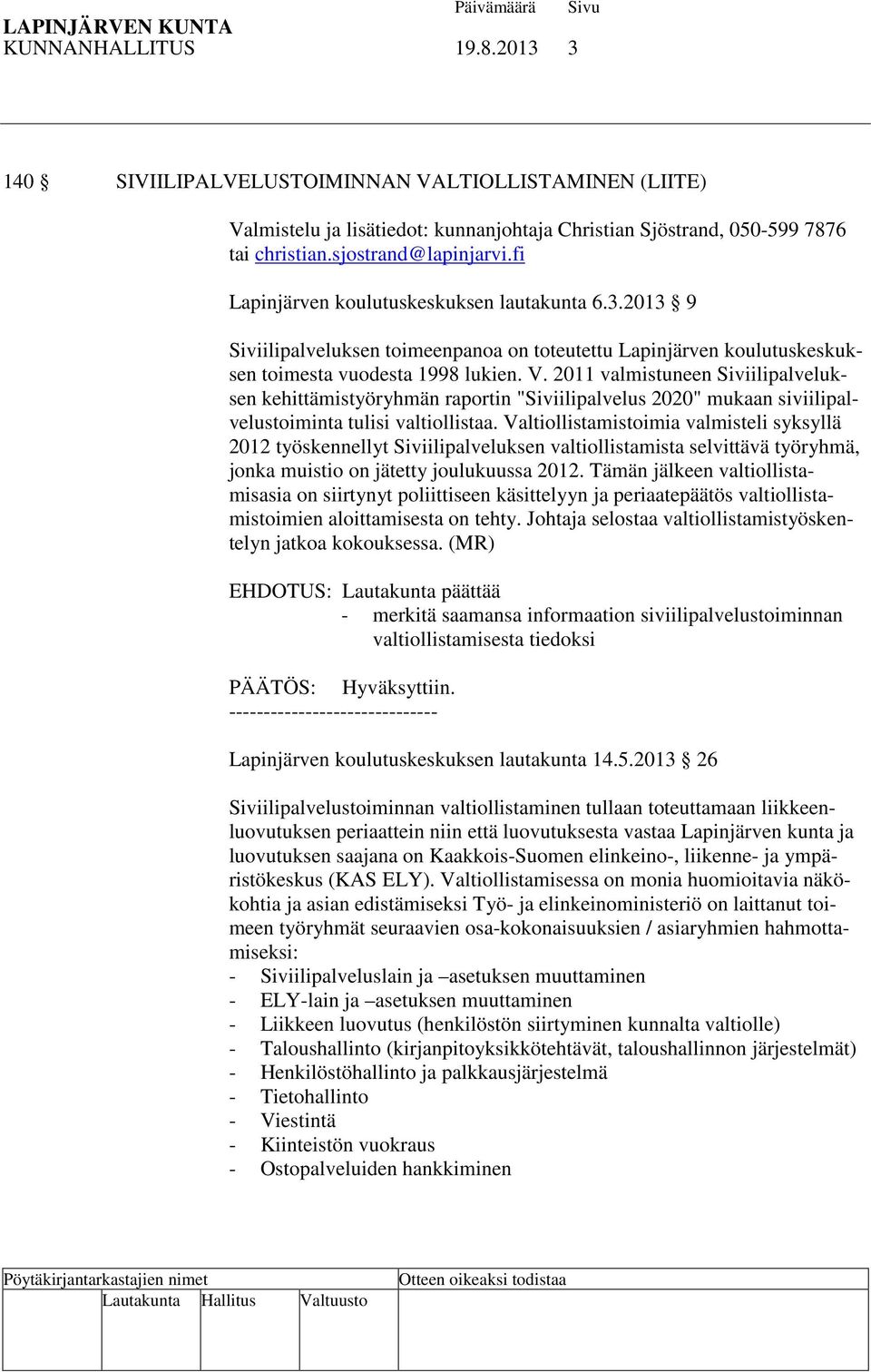 2011 valmistuneen Siviilipalveluksen kehittämistyöryhmän raportin "Siviilipalvelus 2020" mukaan siviilipalvelustoiminta tulisi valtiollistaa.