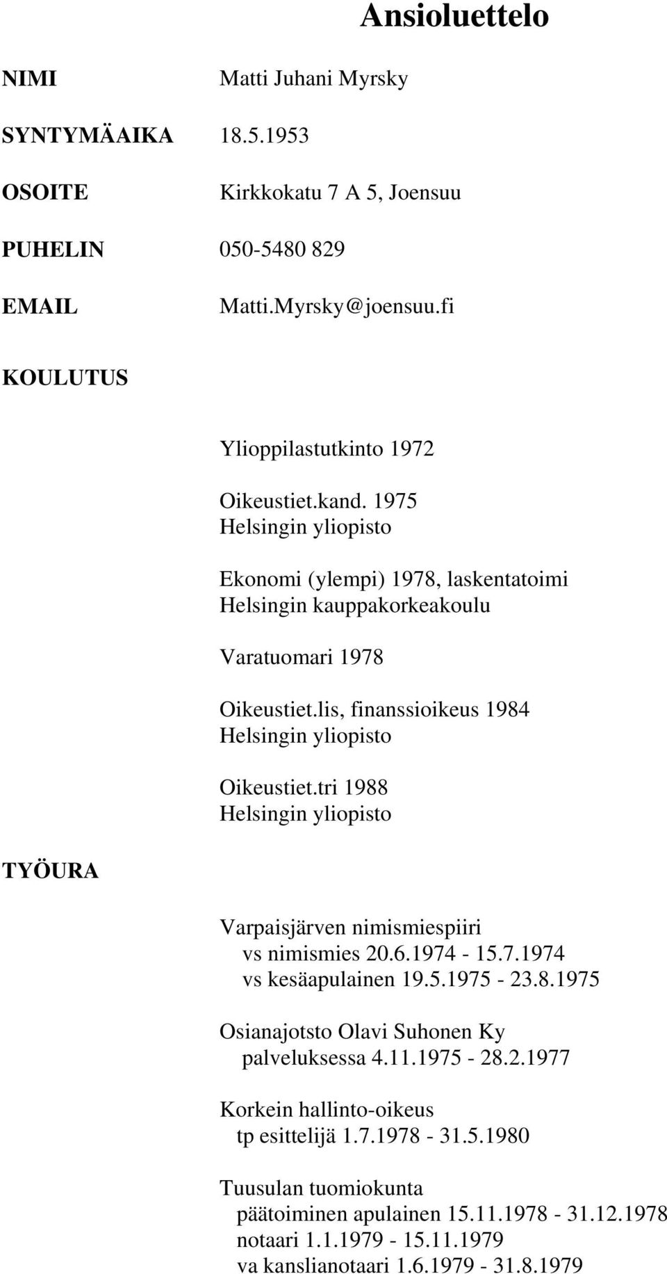 tri 1988 Helsingin yliopisto TYÖURA Varpaisjärven nimismiespiiri vs nimismies 20.6.1974-15.7.1974 vs kesäapulainen 19.5.1975-23.8.1975 Osianajotsto Olavi Suhonen Ky palveluksessa 4.11.