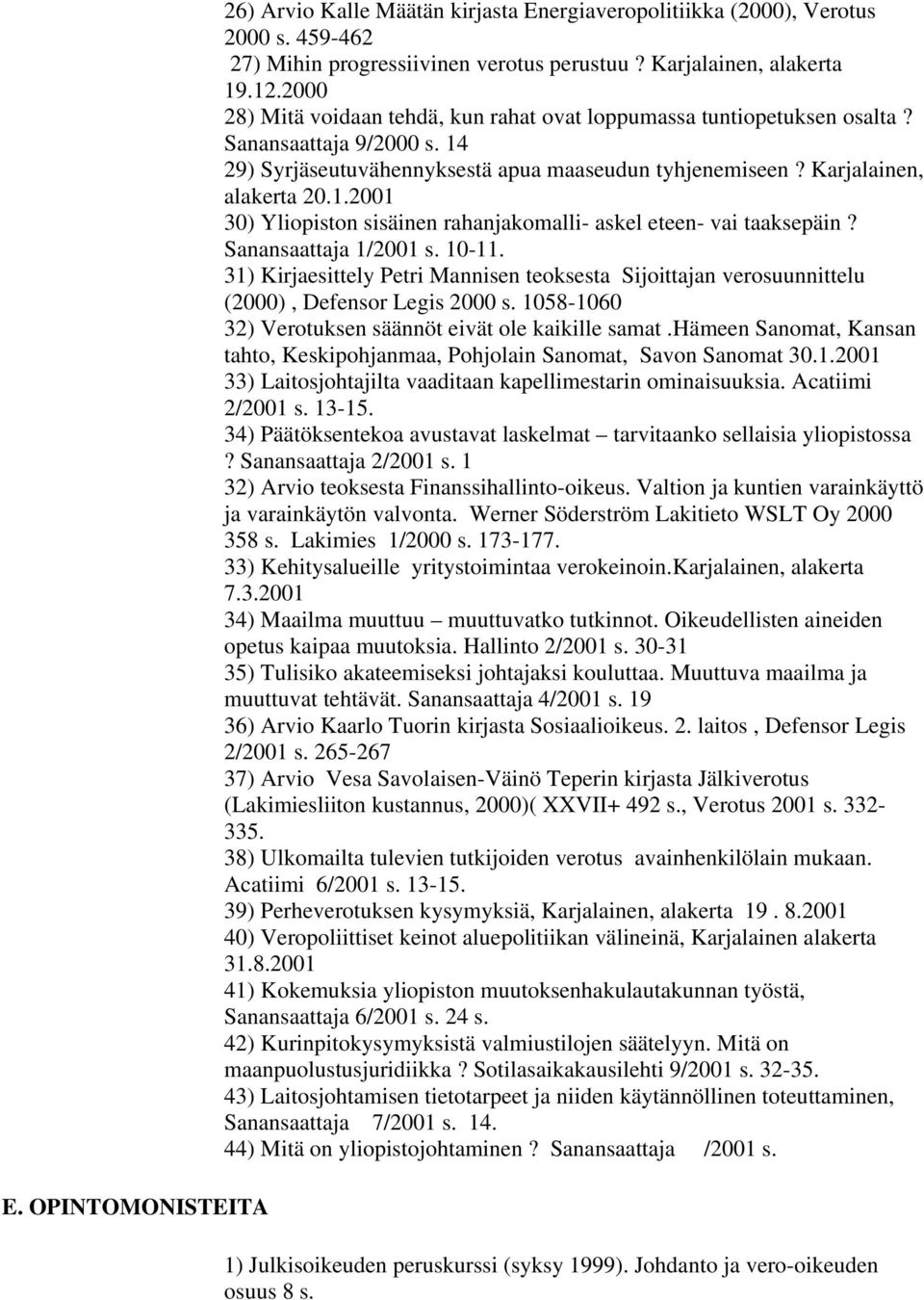 Sanansaattaja 1/2001 s. 10-11. 31) Kirjaesittely Petri Mannisen teoksesta Sijoittajan verosuunnittelu (2000), Defensor Legis 2000 s. 1058-1060 32) Verotuksen säännöt eivät ole kaikille samat.