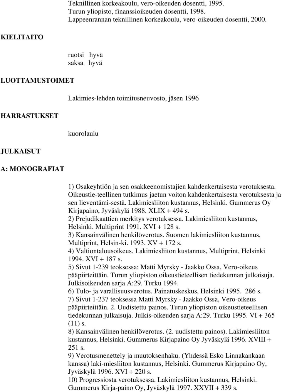 kahdenkertaisesta verotuksesta. Oikeustie-teellinen tutkimus jaetun voiton kahdenkertaisesta verotuksesta ja sen lieventämi-sestä. Lakimiesliiton kustannus, Helsinki.