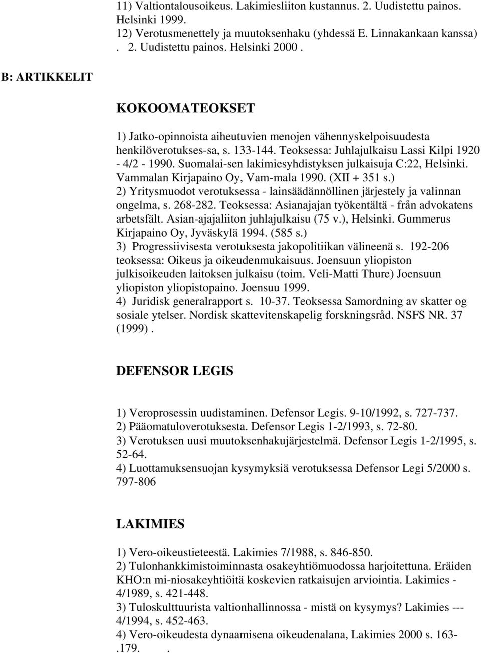 Suomalai-sen lakimiesyhdistyksen julkaisuja C:22, Helsinki. Vammalan Kirjapaino Oy, Vam-mala 1990. (XII + 351 s.) 2) Yritysmuodot verotuksessa - lainsäädännöllinen järjestely ja valinnan ongelma, s.