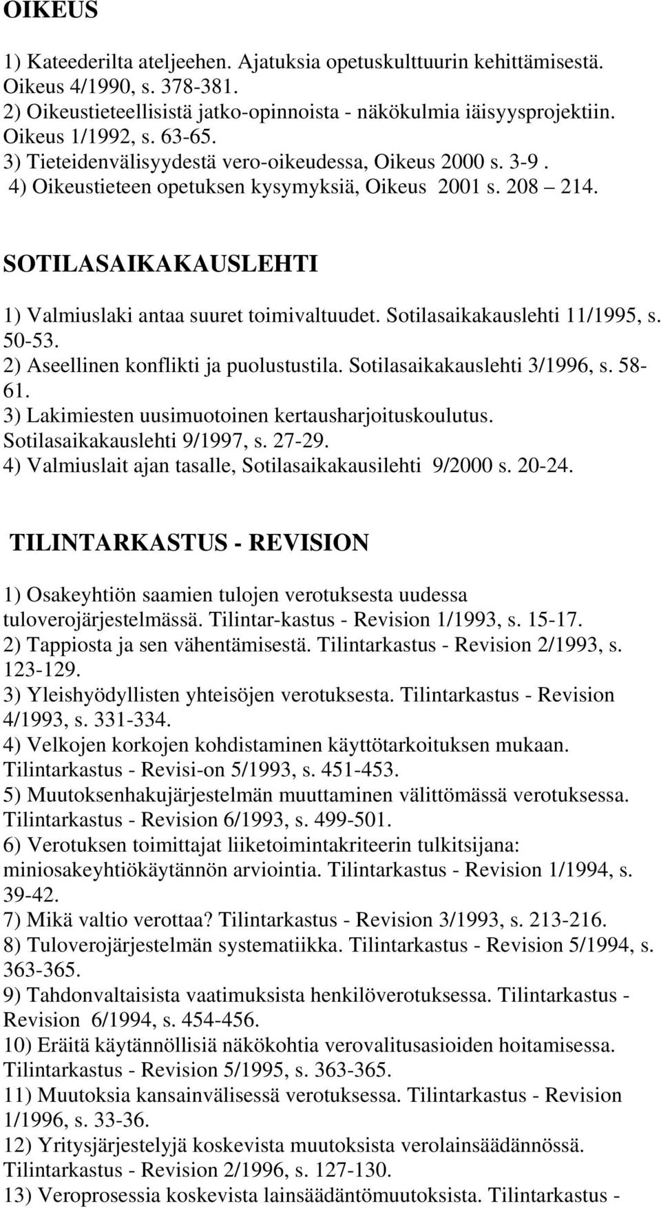 Sotilasaikakauslehti 11/1995, s. 50-53. 2) Aseellinen konflikti ja puolustustila. Sotilasaikakauslehti 3/1996, s. 58-61. 3) Lakimiesten uusimuotoinen kertausharjoituskoulutus.