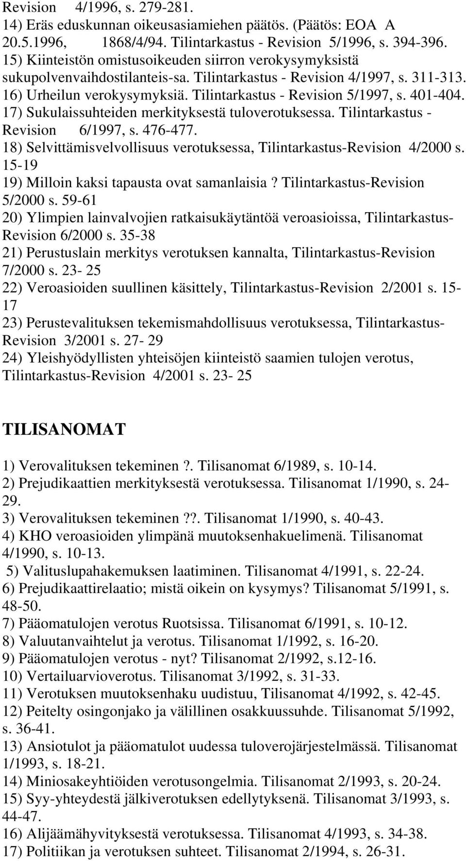 401-404. 17) Sukulaissuhteiden merkityksestä tuloverotuksessa. Tilintarkastus - Revision 6/1997, s. 476-477. 18) Selvittämisvelvollisuus verotuksessa, Tilintarkastus-Revision 4/2000 s.