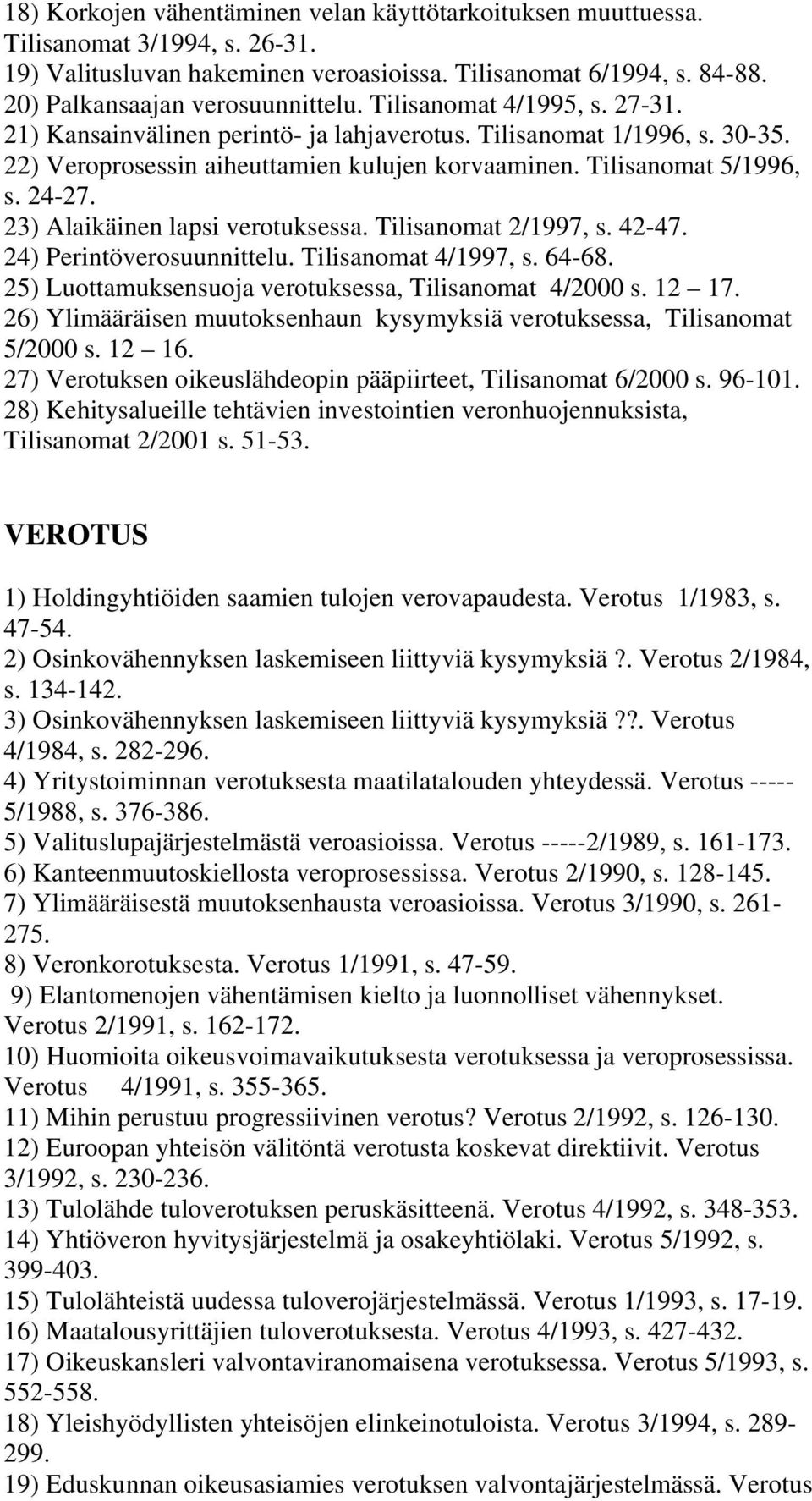 23) Alaikäinen lapsi verotuksessa. Tilisanomat 2/1997, s. 42-47. 24) Perintöverosuunnittelu. Tilisanomat 4/1997, s. 64-68. 25) Luottamuksensuoja verotuksessa, Tilisanomat 4/2000 s. 12 17.