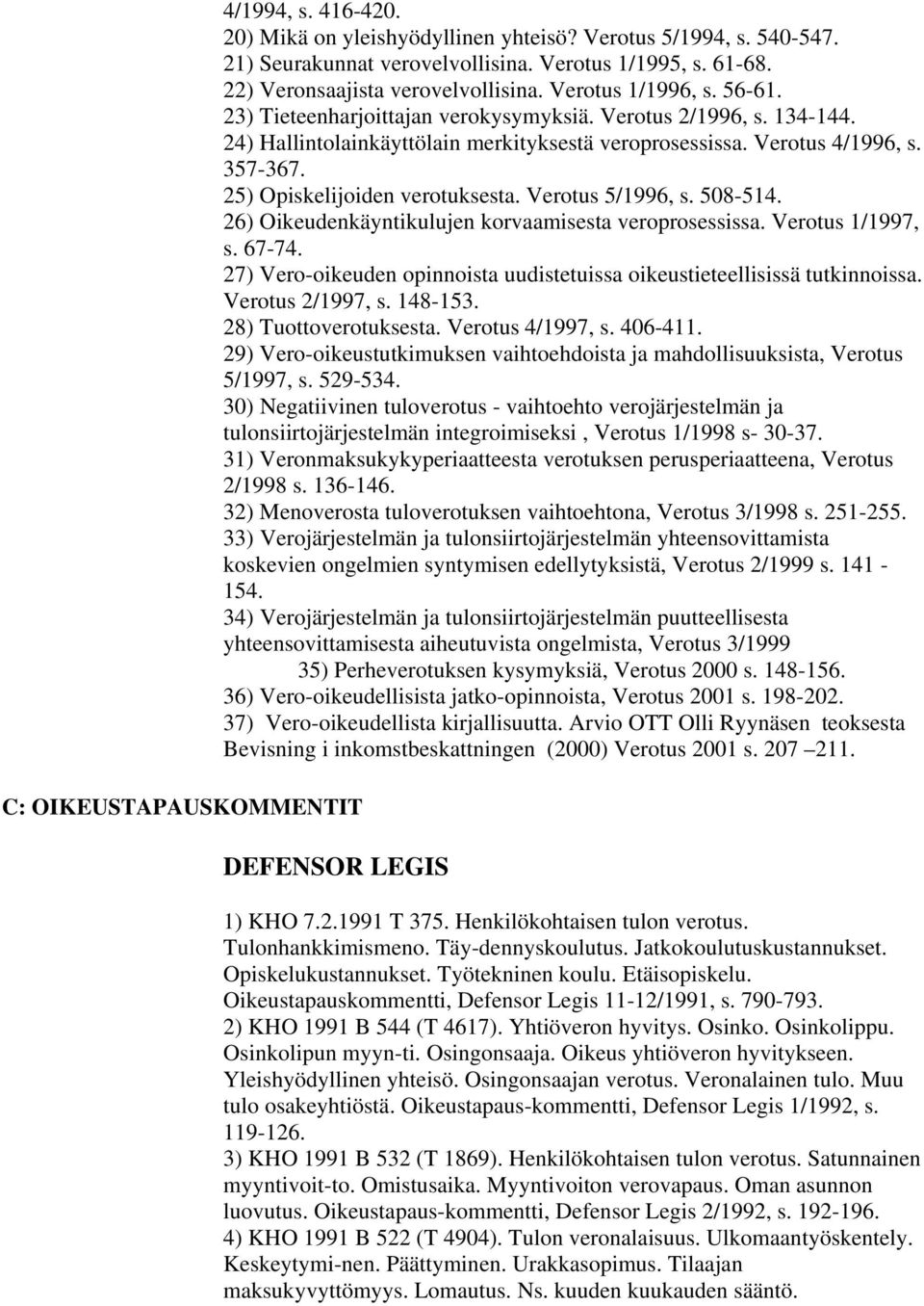 Verotus 4/1996, s. 357-367. 25) Opiskelijoiden verotuksesta. Verotus 5/1996, s. 508-514. 26) Oikeudenkäyntikulujen korvaamisesta veroprosessissa. Verotus 1/1997, s. 67-74.