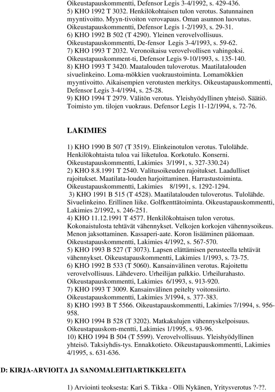 Veronoikaisu verovelvollisen vahingoksi. Oikeustapauskomment-ti, Defensor Legis 9-10/1993, s. 135-140. 8) KHO 1993 T 3420. Maatalouden tuloverotus. Maatilatalouden sivuelinkeino.