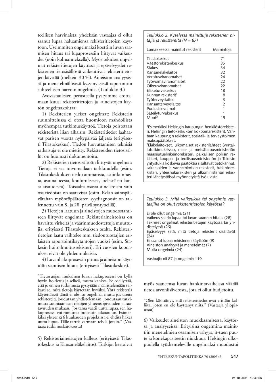 Myös tekniset ongelmat rekisteritietojen käytössä ja epäselvyydet rekisterien tietosisällöstä vaikeuttivat rekisteritietojen käyttöä (melkein 30 %).