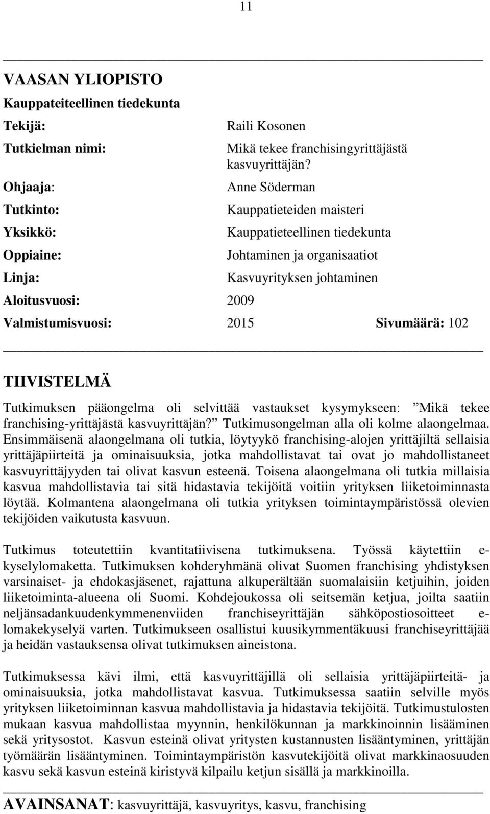 Anne Söderman Kauppatieteiden maisteri Kauppatieteellinen tiedekunta Johtaminen ja organisaatiot Kasvuyrityksen johtaminen Valmistumisvuosi: 2015 Sivumäärä: 102 TIIVISTELMÄ Tutkimuksen pääongelma oli