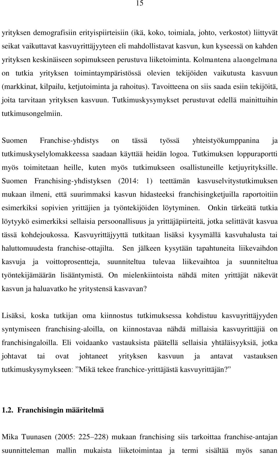 Kolmantena alaongelmana on tutkia yrityksen toimintaympäristössä olevien tekijöiden vaikutusta kasvuun (markkinat, kilpailu, ketjutoiminta ja rahoitus).