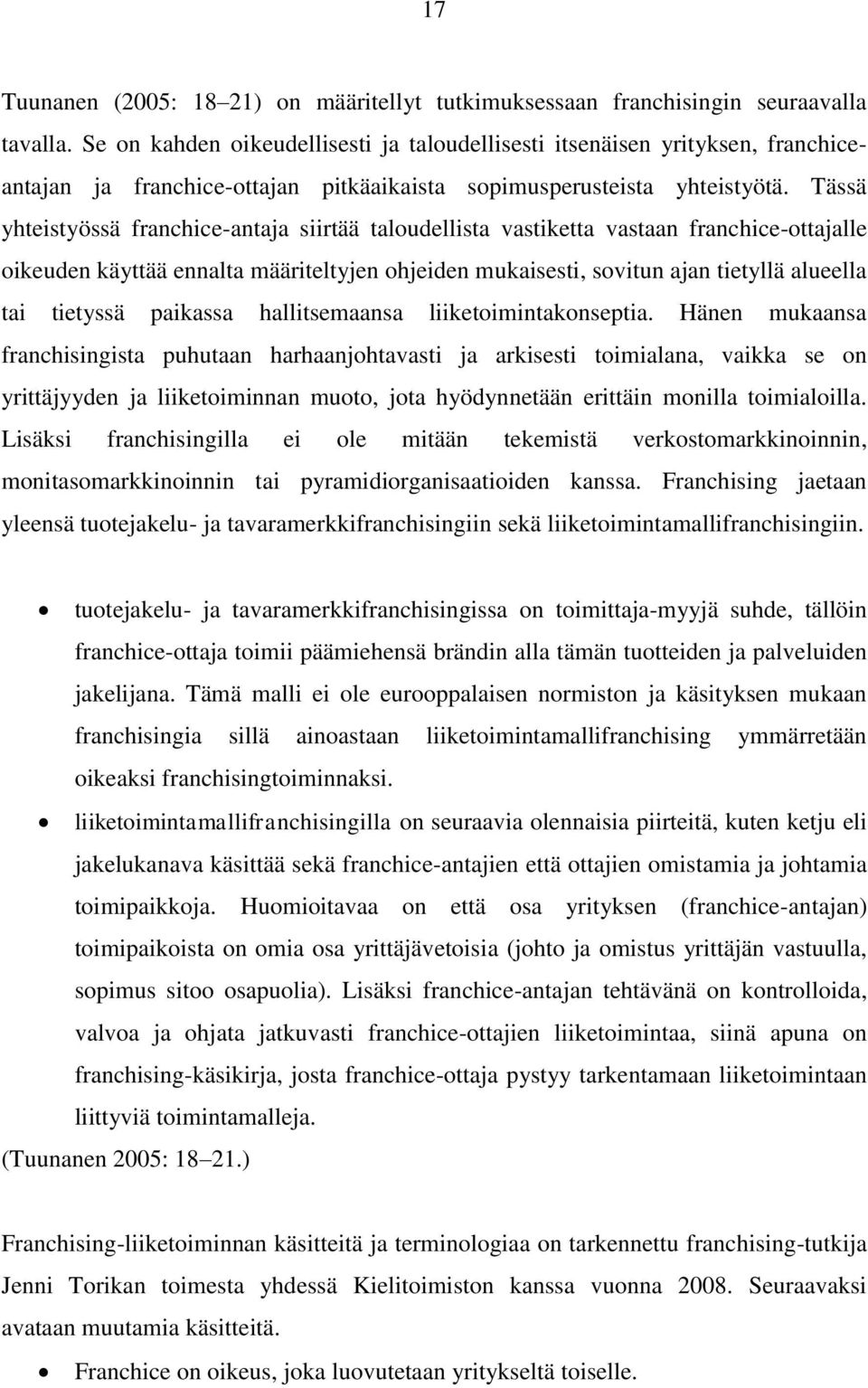 Tässä yhteistyössä franchice-antaja siirtää taloudellista vastiketta vastaan franchice-ottajalle oikeuden käyttää ennalta määriteltyjen ohjeiden mukaisesti, sovitun ajan tietyllä alueella tai