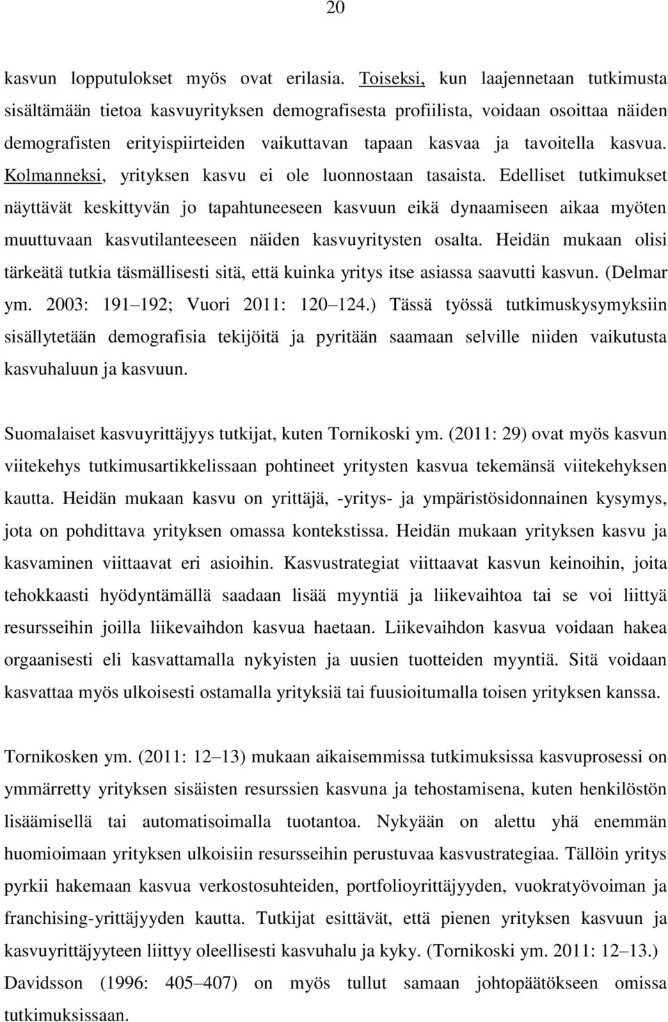 kasvua. Kolmanneksi, yrityksen kasvu ei ole luonnostaan tasaista.