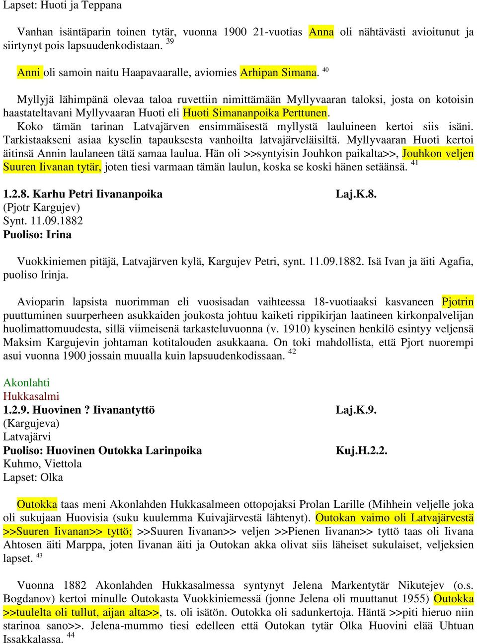 40 Myllyjä lähimpänä olevaa taloa ruvettiin nimittämään Myllyvaaran taloksi, josta on kotoisin haastateltavani Myllyvaaran Huoti eli Huoti Simananpoika Perttunen.
