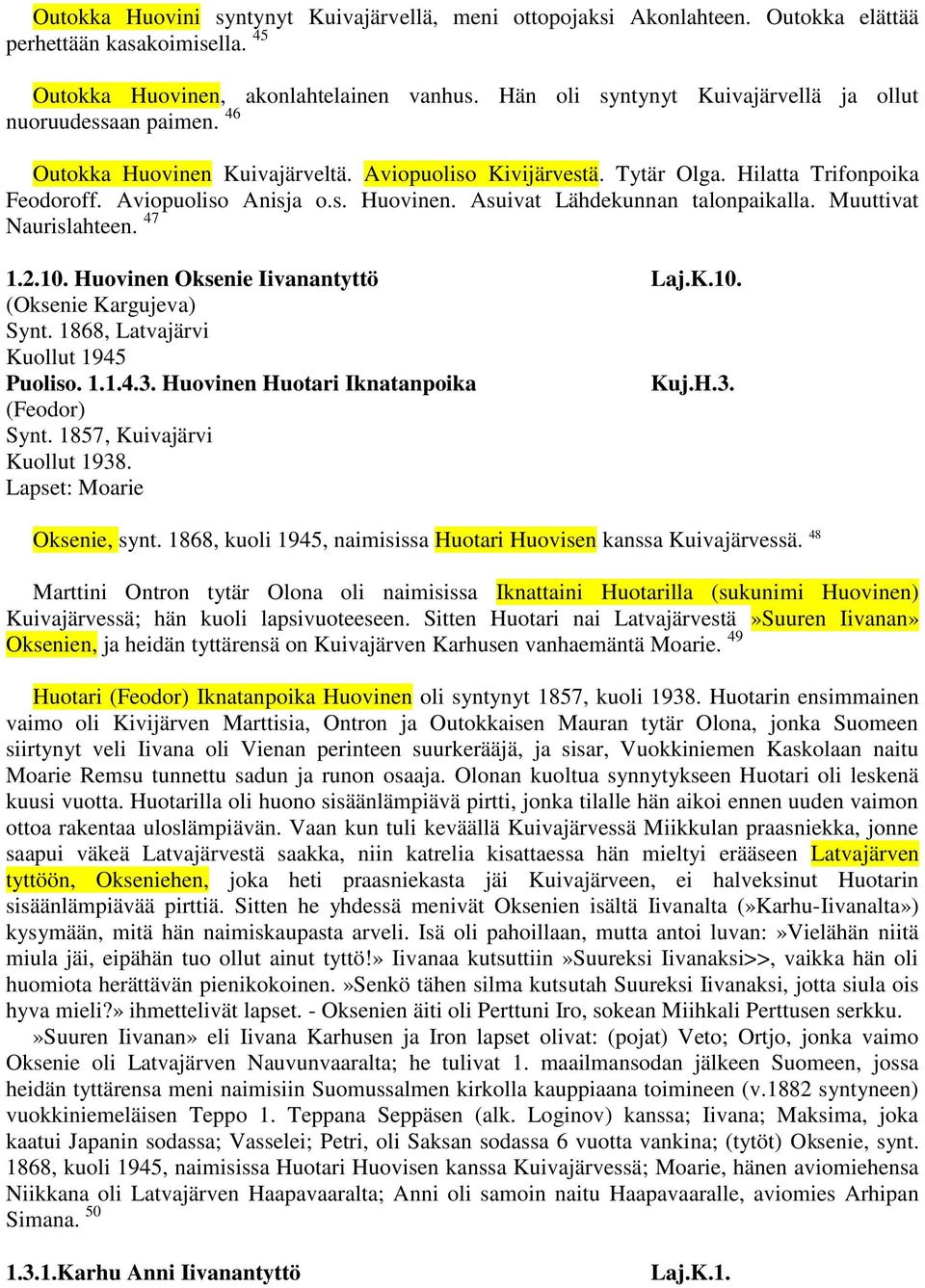 Muuttivat Naurislahteen. 47 1.2.10. Huovinen Oksenie Iivanantyttö Laj.K.10. (Oksenie Kargujeva) Synt. 1868, Latvajärvi Kuollut 1945 Puoliso. 1.1.4.3. Huovinen Huotari Iknatanpoika Kuj.H.3. (Feodor) Synt.