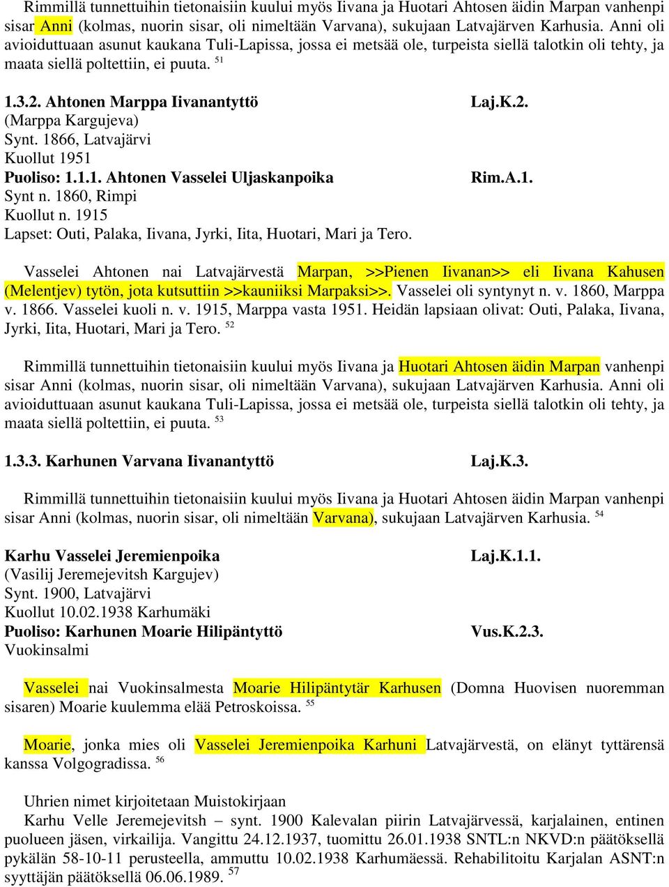 1866, Latvajärvi Kuollut 1951 Puoliso: 1.1.1. Ahtonen Vasselei Uljaskanpoika Rim.A.1. Synt n. 1860, Rimpi Kuollut n. 1915 Lapset: Outi, Palaka, Iivana, Jyrki, Iita, Huotari, Mari ja Tero.