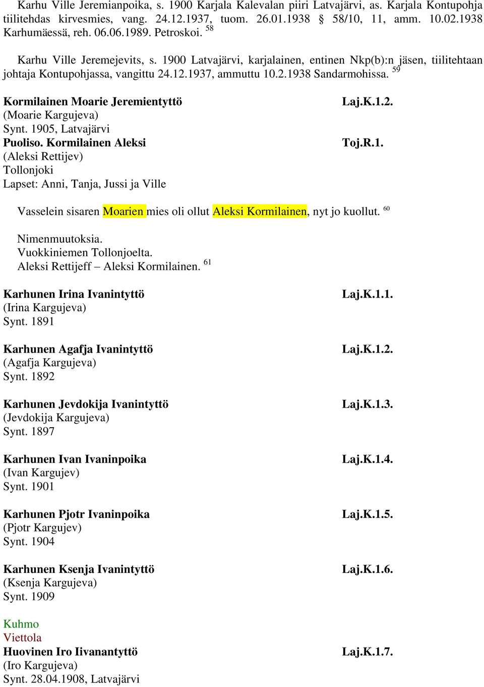 59 Kormilainen Moarie Jeremientyttö (Moarie Kargujeva) Synt. 1905, Latvajärvi Puoliso. Kormilainen Aleksi (Aleksi Rettijev) Tollonjoki Lapset: Anni, Tanja, Jussi ja Ville Laj.K.1.2. Toj.R.1. Vasselein sisaren Moarien mies oli ollut Aleksi Kormilainen, nyt jo kuollut.