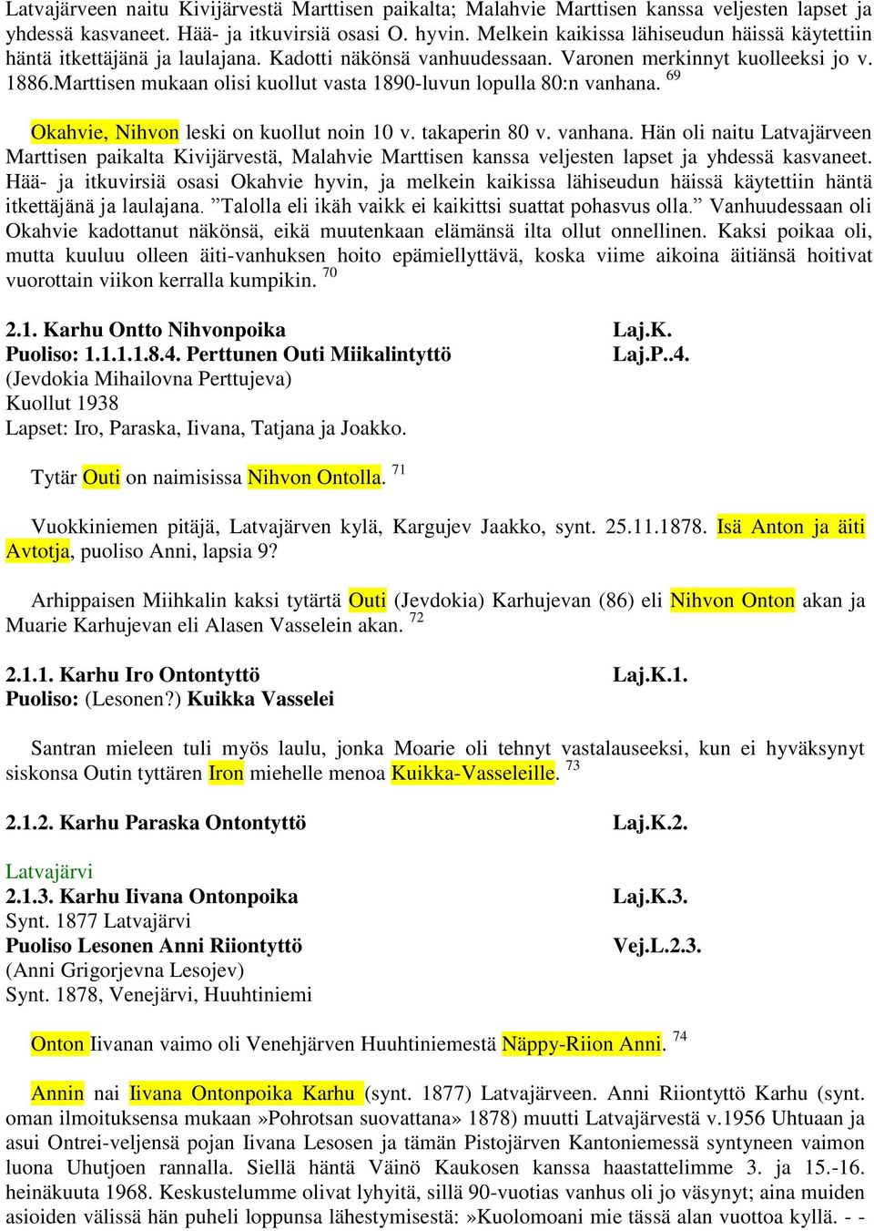 Marttisen mukaan olisi kuollut vasta 1890-luvun lopulla 80:n vanhana. 69 Okahvie, Nihvon leski on kuollut noin 10 v. takaperin 80 v. vanhana. Hän oli naitu Latvajärveen Marttisen paikalta Kivijärvestä, Malahvie Marttisen kanssa veljesten lapset ja yhdessä kasvaneet.