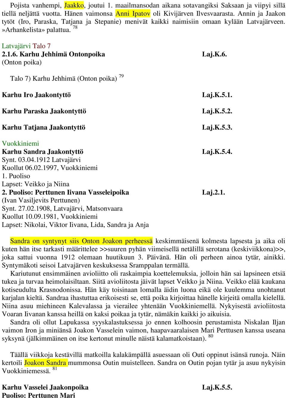 Karhu Jehhimä Ontonpoika Laj.K.6. (Onton poika) Talo 7) Karhu Jehhimä (Onton poika) 79 Karhu Iro Jaakontyttö Karhu Paraska Jaakontyttö Karhu Tatjana Jaakontyttö Laj.K.5.1. Laj.K.5.2. Laj.K.5.3.