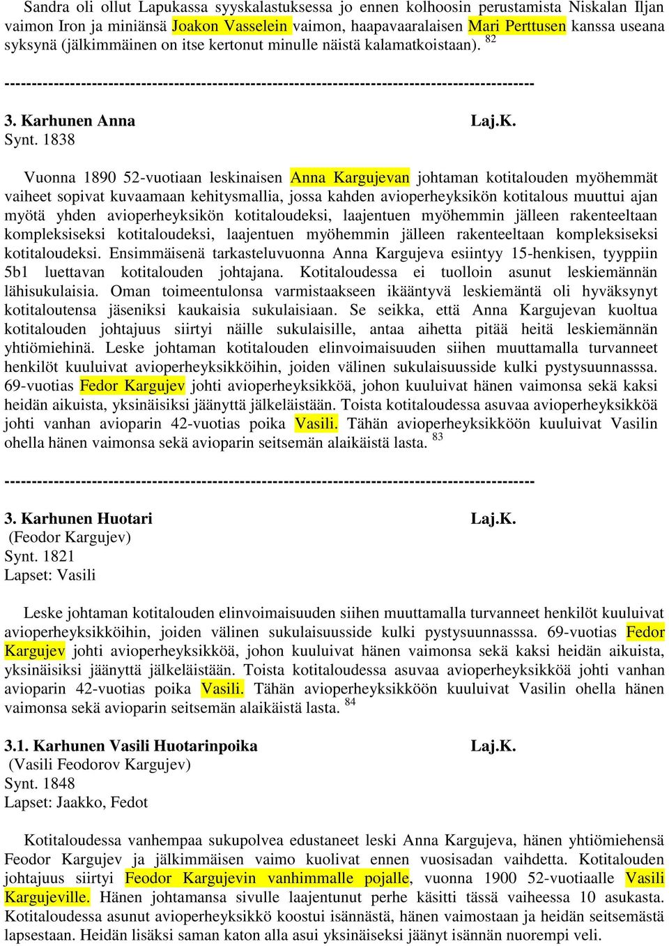 1838 Vuonna 1890 52-vuotiaan leskinaisen Anna Kargujevan johtaman kotitalouden myöhemmät vaiheet sopivat kuvaamaan kehitysmallia, jossa kahden avioperheyksikön kotitalous muuttui ajan myötä yhden