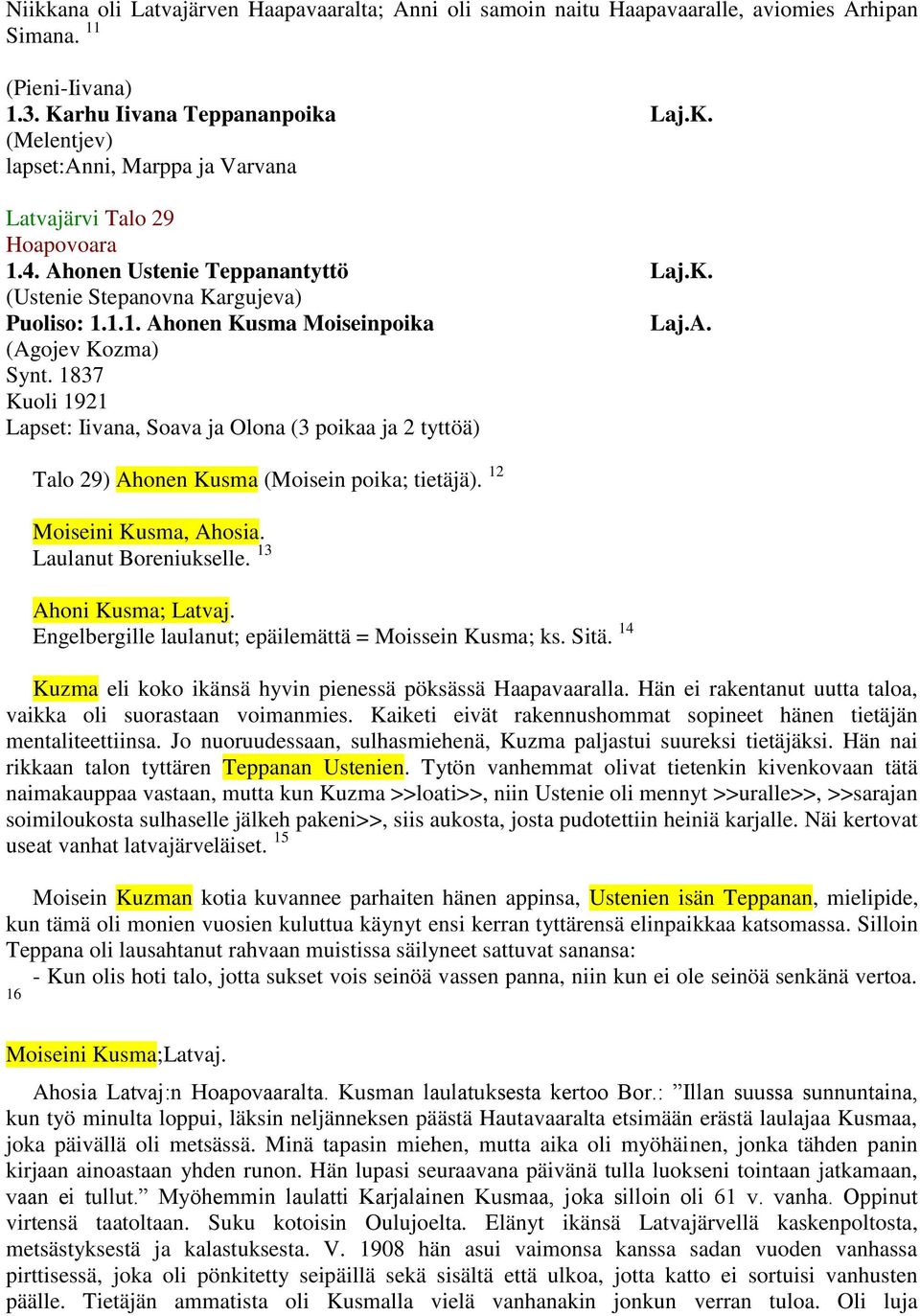 A. (Agojev Kozma) Synt. 1837 Kuoli 1921 Lapset: Iivana, Soava ja Olona (3 poikaa ja 2 tyttöä) Talo 29) Ahonen Kusma (Moisein poika; tietäjä). 12 Moiseini Kusma, Ahosia. Laulanut Boreniukselle.