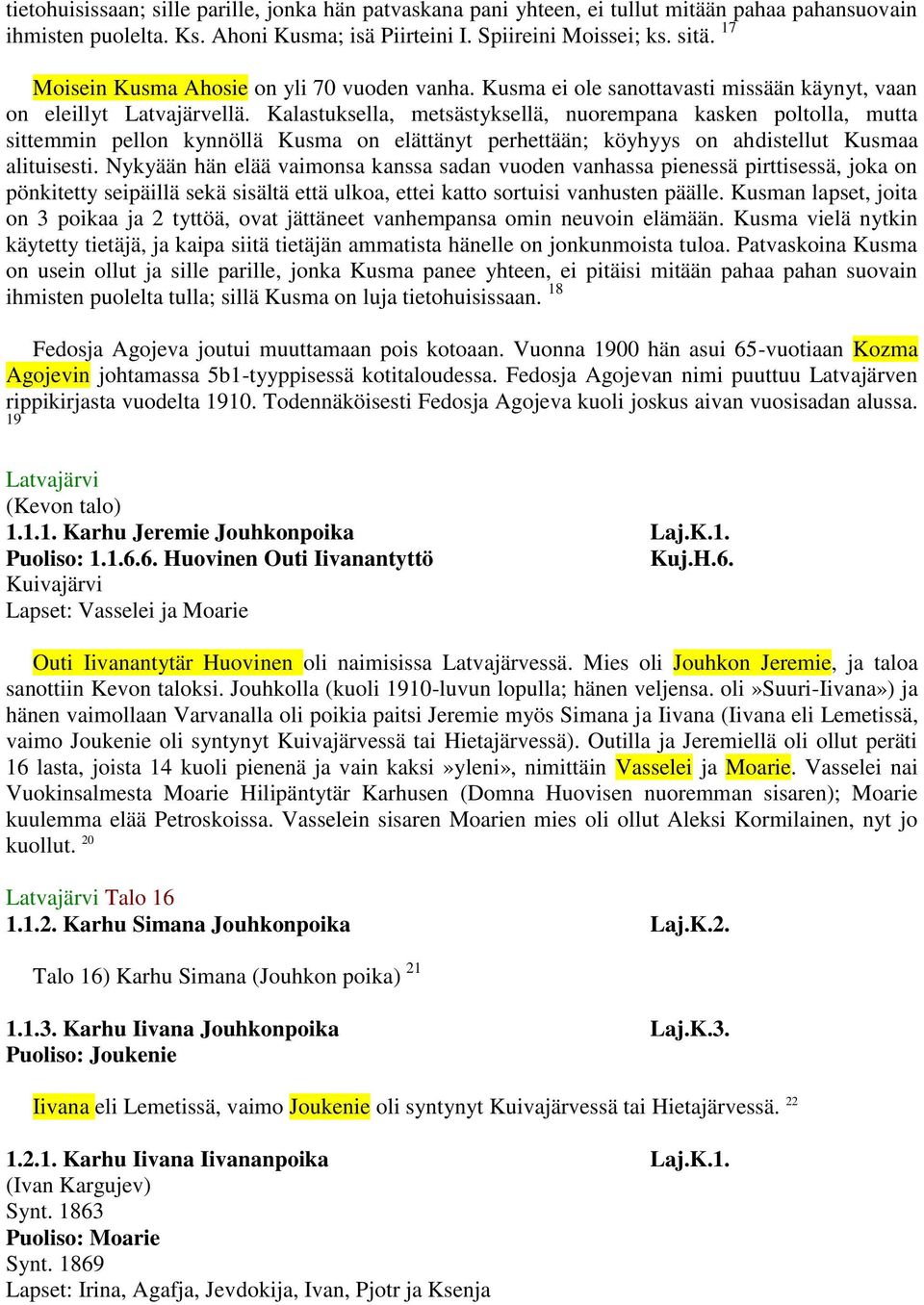 Kalastuksella, metsästyksellä, nuorempana kasken poltolla, mutta sittemmin pellon kynnöllä Kusma on elättänyt perhettään; köyhyys on ahdistellut Kusmaa alituisesti.