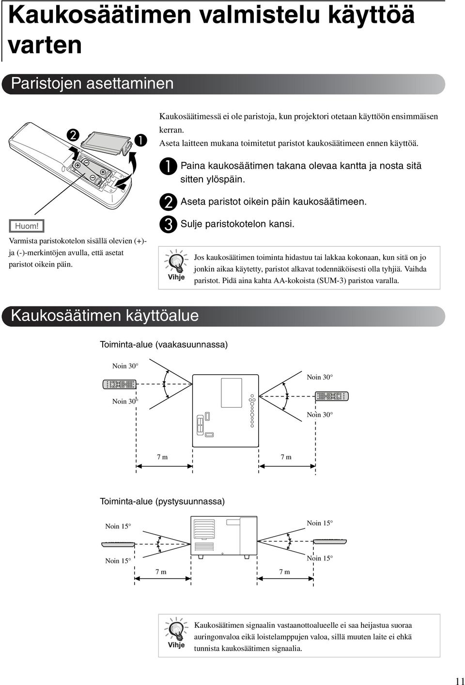 A B C Paina kaukosäätimen takana olevaa kantta ja nosta sitä sitten ylöspäin. Aseta paristot oikein päin kaukosäätimeen. Sulje paristokotelon kansi.