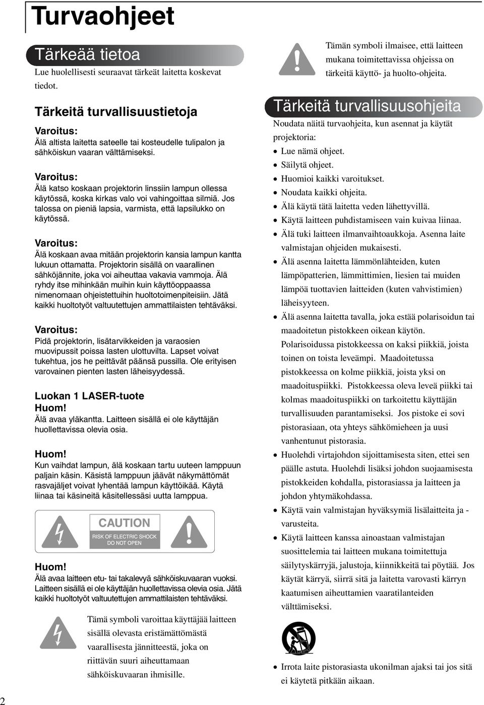 Varoitus: Älä katso koskaan projektorin linssiin lampun ollessa käytössä, koska kirkas valo voi vahingoittaa silmiä. Jos talossa on pieniä lapsia, varmista, että lapsilukko on käytössä.