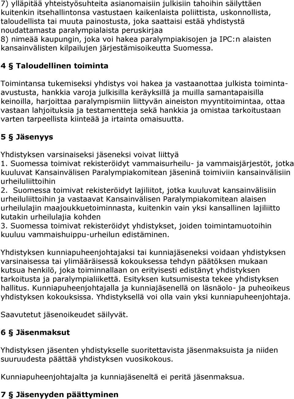 4 Taloudellinen toiminta Toimintansa tukemiseksi yhdistys voi hakea ja vastaanottaa julkista toimintaavustusta, hankkia varoja julkisilla keräyksillä ja muilla samantapaisilla keinoilla, harjoittaa